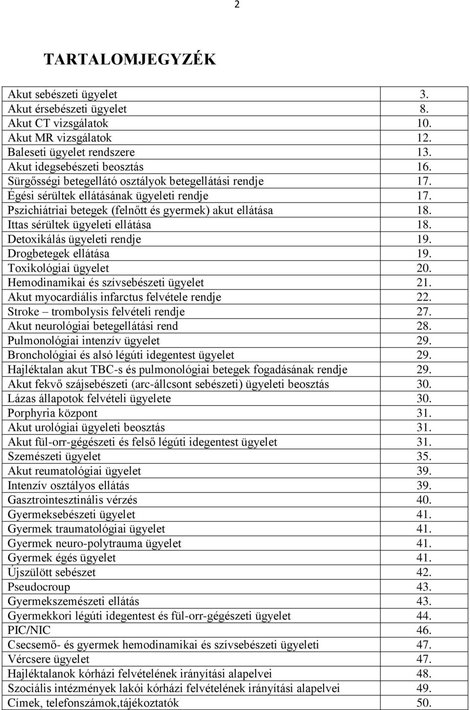 Ittas sérültek ügyeleti ellátása 18. Detoxikálás ügyeleti rendje 19. Drogbetegek ellátása 19. Toxikológiai ügyelet 20. Hemodinamikai és szívsebészeti ügyelet 21.