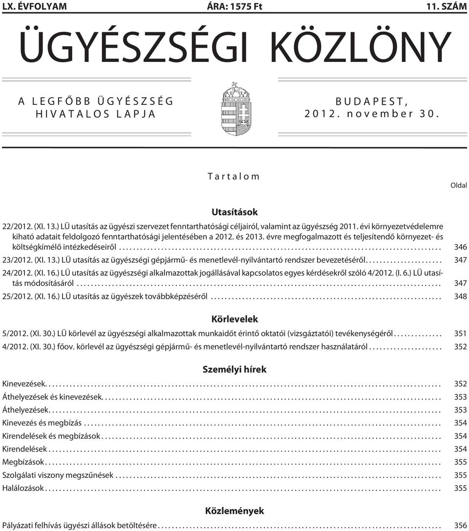 évre megfogalmazott és teljesítendõ környezet- és költségkímélõ intézkedéseirõl... 346 23/2012. (XI. 13.) LÜ utasítás az ügyészségi gépjármû- és menetlevél-nyilvántartó rendszer bevezetésérõl.