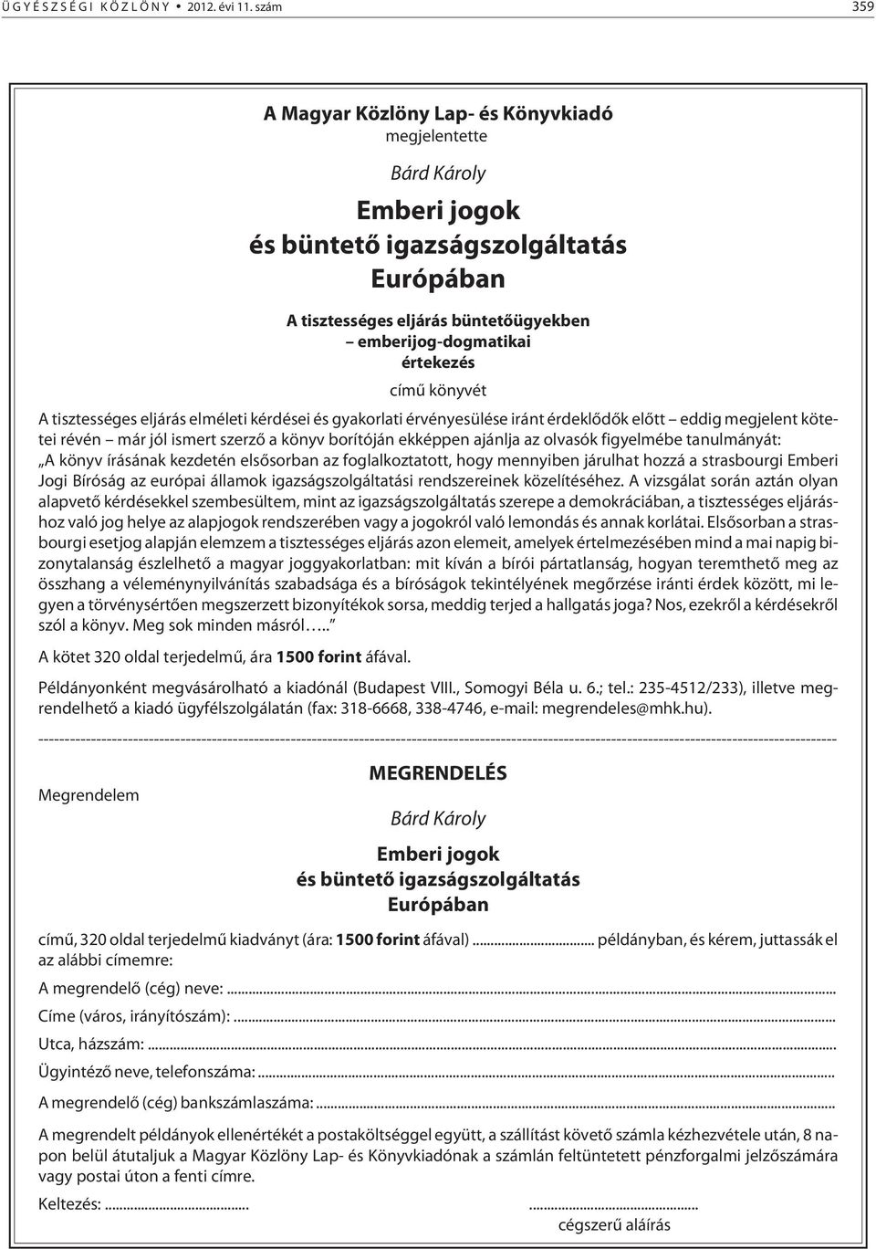 emberijog-dogmatikai értekezés cí mû köny vét A tisz tes sé ges el já rás el mé le ti kér dé sei és gya kor la ti ér vé nye sü lé se iránt ér dek lõ dõk elõtt ed dig meg je lent kö te - tei révén már