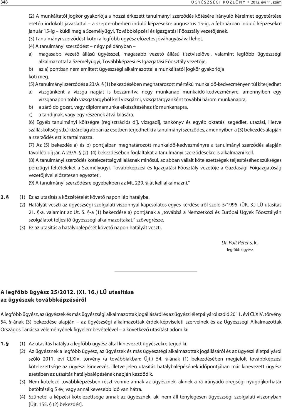 februárban induló képzésekre január 15-ig küldi meg a Személyügyi, Továbbképzési és Igazgatási Fõosztály vezetõjének. (3) Tanulmányi szerzõdést kötni a legfõbb ügyész elõzetes jóváhagyásával lehet.