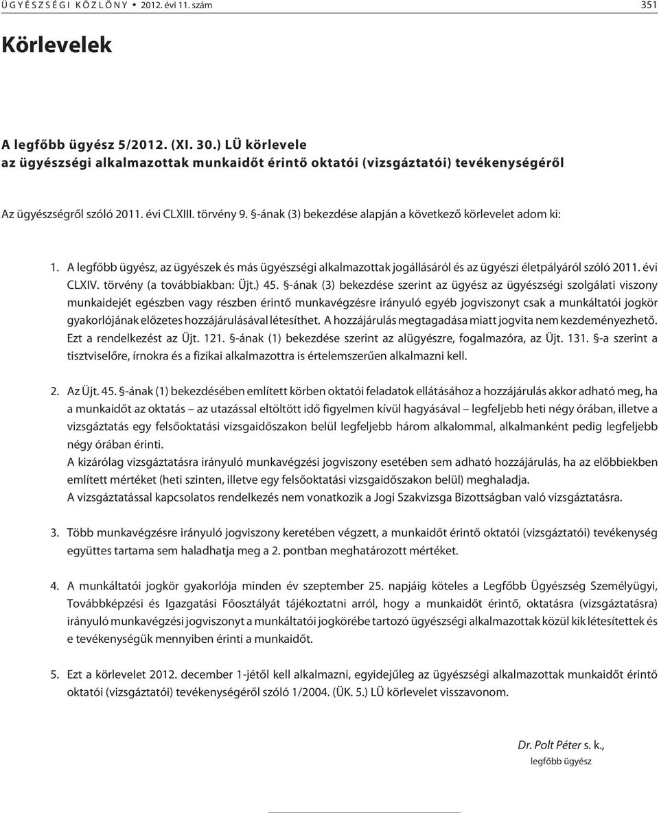 -ának (3) bekezdése alapján a következõ körlevelet adom ki: 1. A legfõbb ügyész, az ügyészek és más ügyészségi alkalmazottak jogállásáról és az ügyészi életpályáról szóló 2011. évi CLXIV.