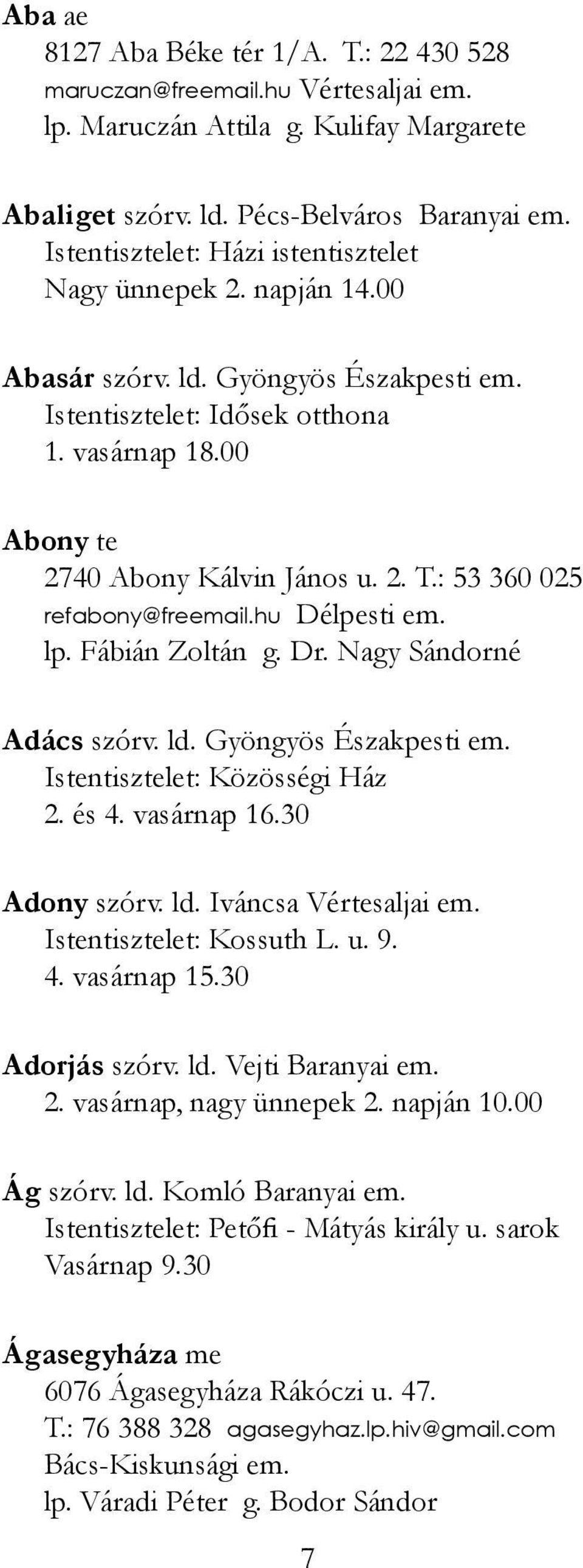 00 Abony te 2740 Abony Kálvin János u. 2. T.: 53 360 025 refabony@freemail.hu Délpesti em. lp. Fábián Zoltán g. Dr. Nagy Sándorné Adács szórv. ld. Gyöngyös Északpesti em.