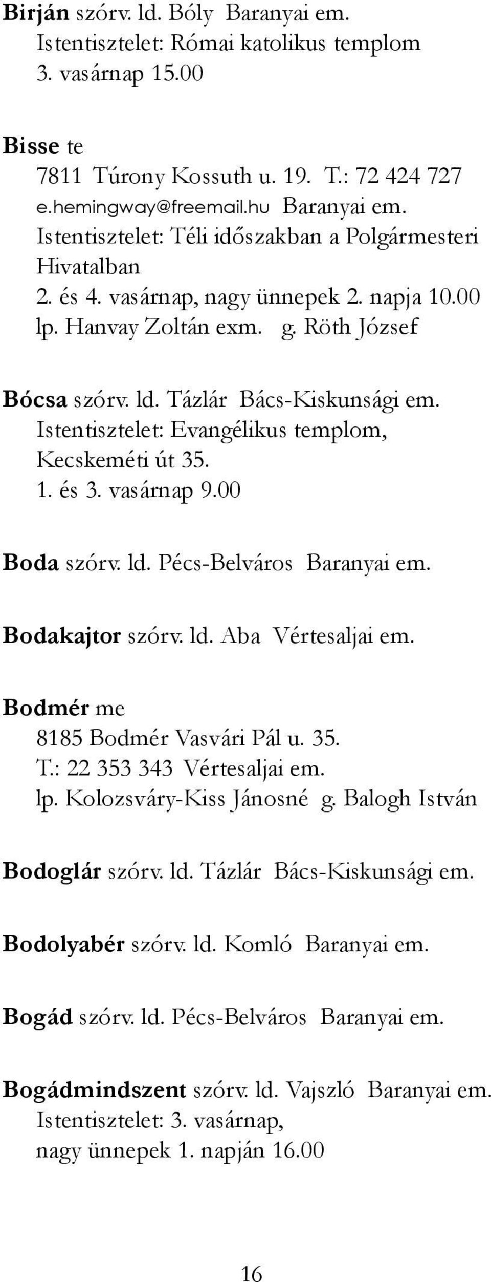 Tázlár Istentisztelet: Evangélikus templom, Kecskeméti út 35. 1. és 3. vasárnap 9.00 Boda szórv. ld. Pécs-Belváros Bodakajtor szórv. ld. Aba Vértesaljai em. Bodmér me 8185 Bodmér Vasvári Pál u.