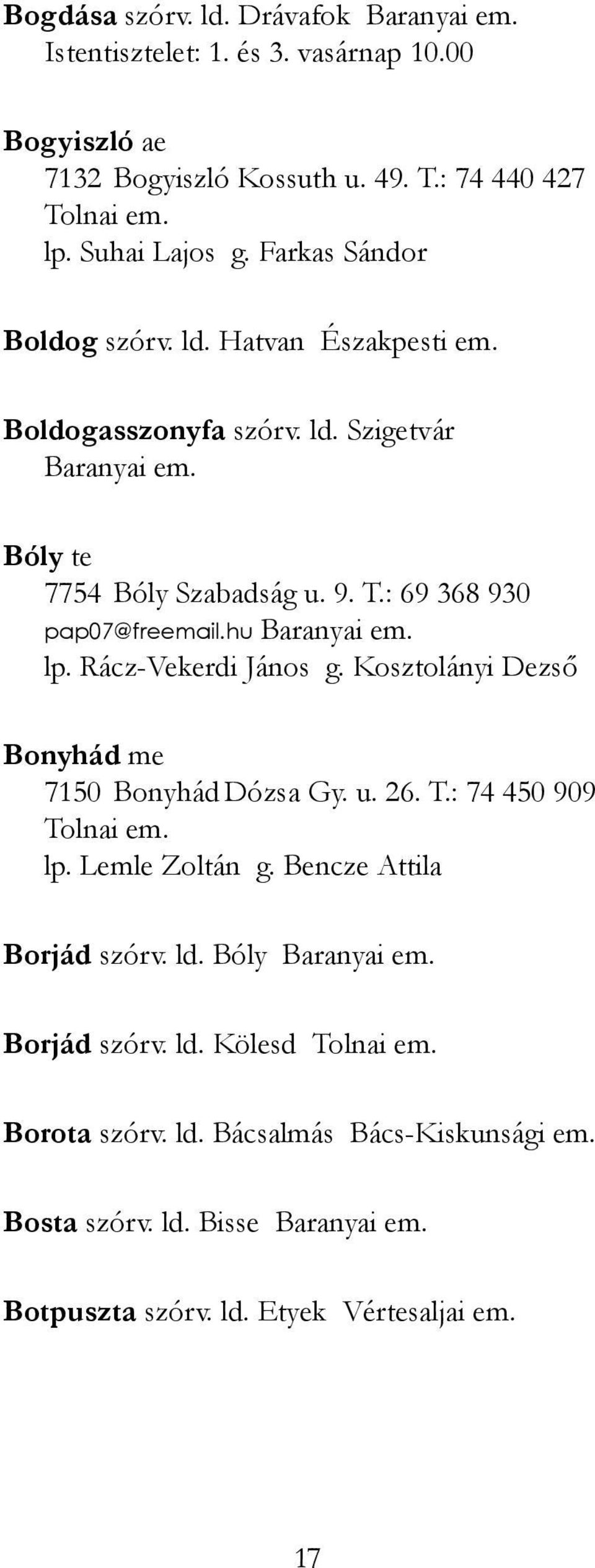 : 69 368 930 pap07@freemail.hu lp. Rácz-Vekerdi János g. Kosztolányi Dezső Bonyhád me 7150 Bonyhád Dózsa Gy. u. 26. T.: 74 450 909 Tolnai em. lp. Lemle Zoltán g.