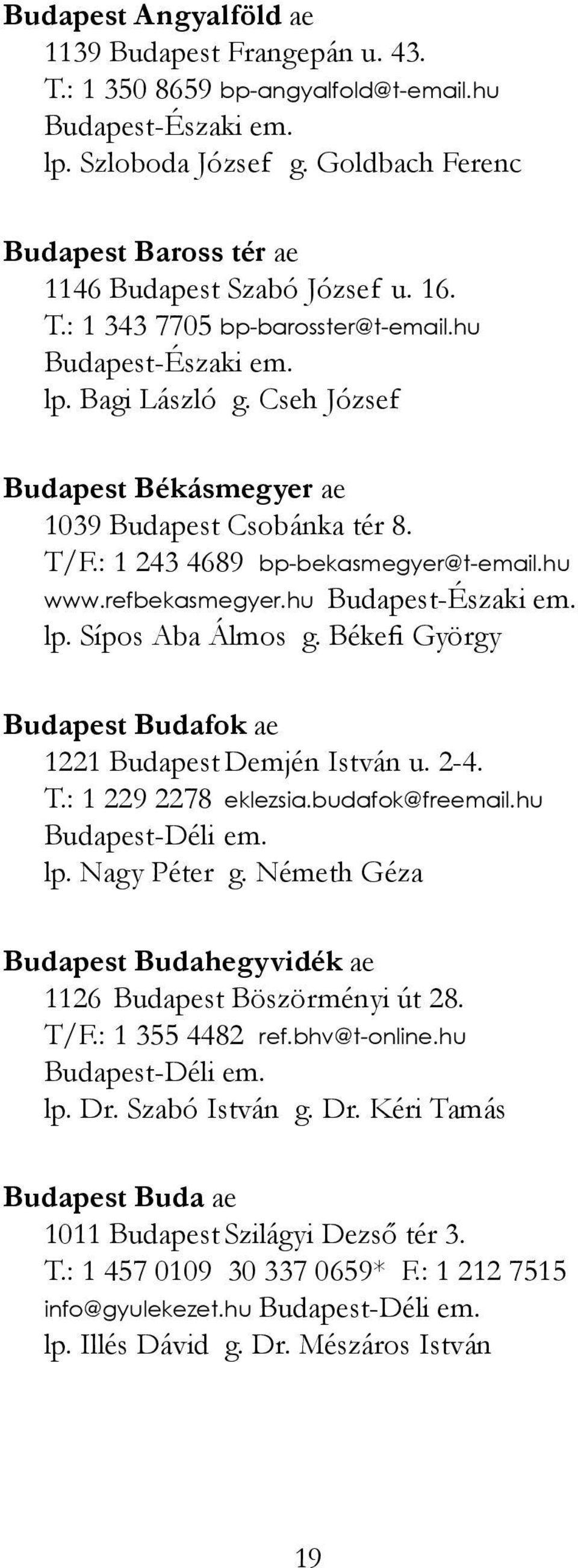 Cseh József Budapest Békásmegyer ae 1039 Budapest Csobánka tér 8. T/F.: 1 243 4689 bp-bekasmegyer@t-email.hu www.refbekasmegyer.hu Budapest-Északi em. lp. Sípos Aba Álmos g.