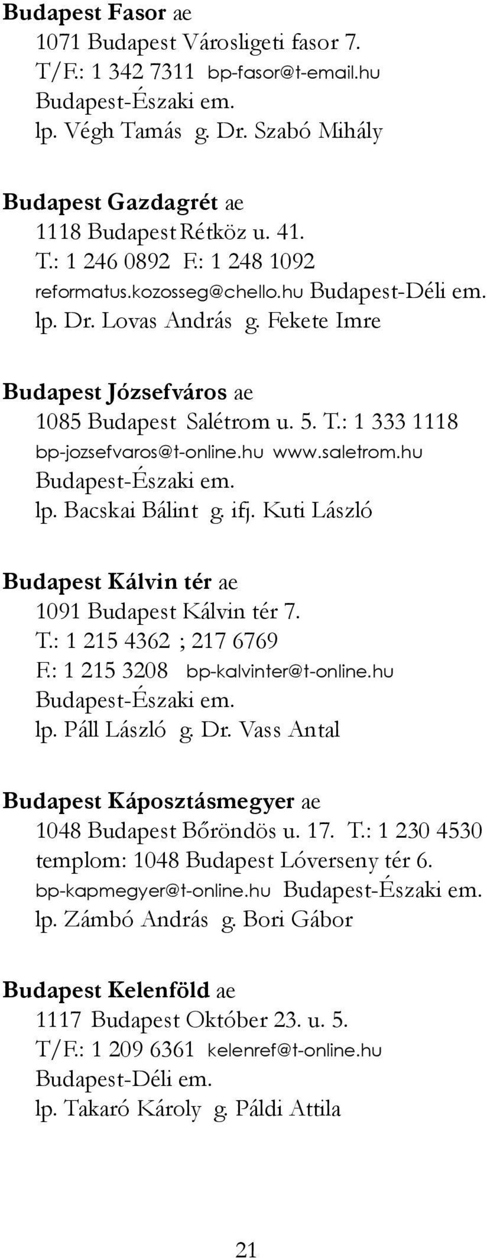 saletrom.hu Budapest-Északi em. lp. Bacskai Bálint g. ifj. Kuti László Budapest Kálvin tér ae 1091 Budapest Kálvin tér 7. T.: 1 215 4362 ; 217 6769 F.: 1 215 3208 bp-kalvinter@t-online.