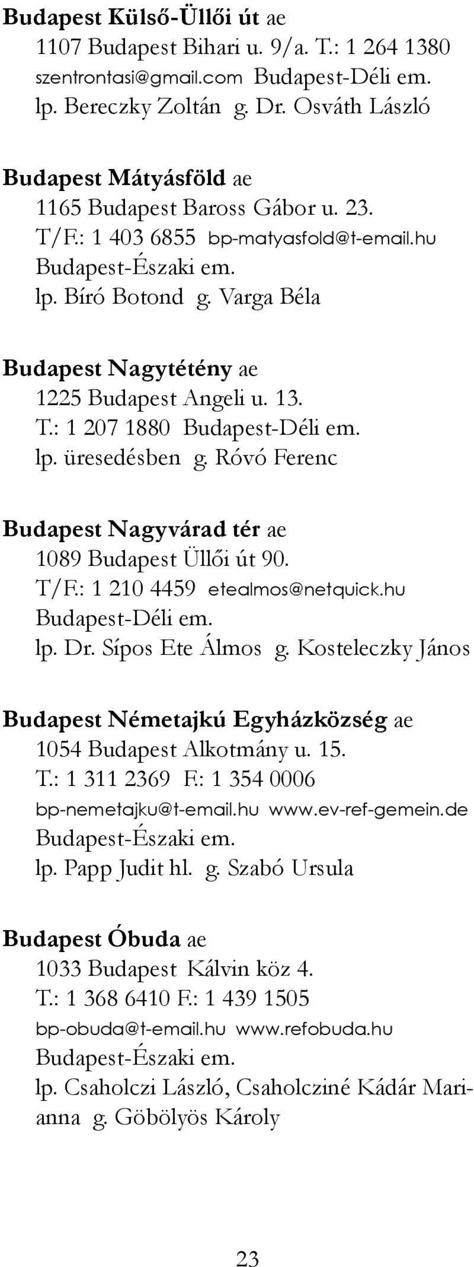 Varga Béla Budapest Nagytétény ae 1225 Budapest Angeli u. 13. T.: 1 207 1880 Budapest-Déli em. lp. üresedésben g. Róvó Ferenc Budapest Nagyvárad tér ae 1089 Budapest Üllői út 90. T/F.