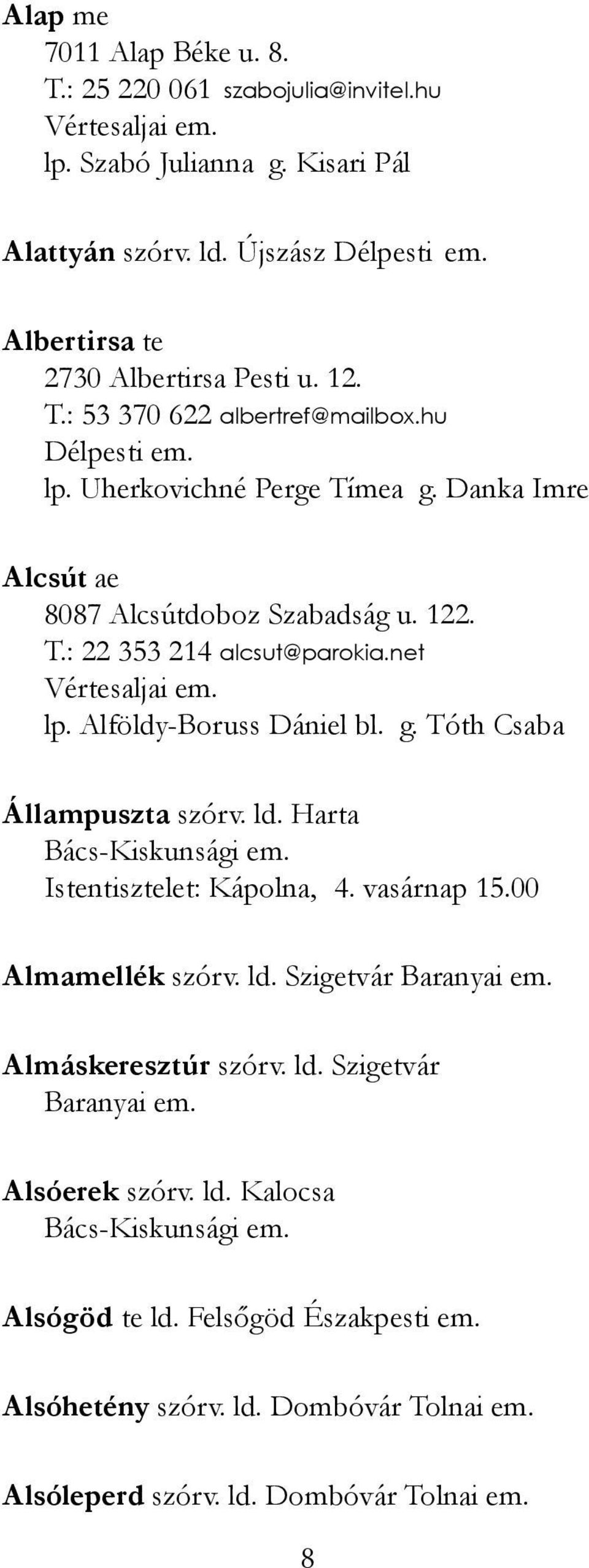 T.: 22 353 214 alcsut@parokia.net Vértesaljai em. lp. Alföldy-Boruss Dániel bl. g. Tóth Csaba Állampuszta szórv. ld. Harta Istentisztelet: Kápolna, 4. vasárnap 15.