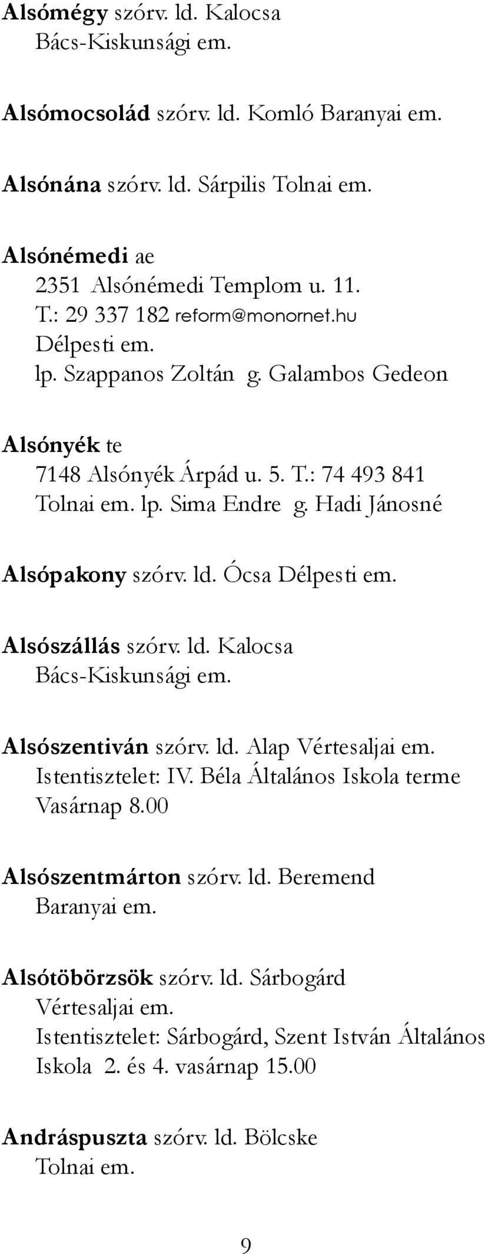 Ócsa Délpesti em. Alsószállás szórv. ld. Kalocsa Alsószentiván szórv. ld. Alap Vértesaljai em. Istentisztelet: IV. Béla Általános Iskola terme Vasárnap 8.00 Alsószentmárton szórv.