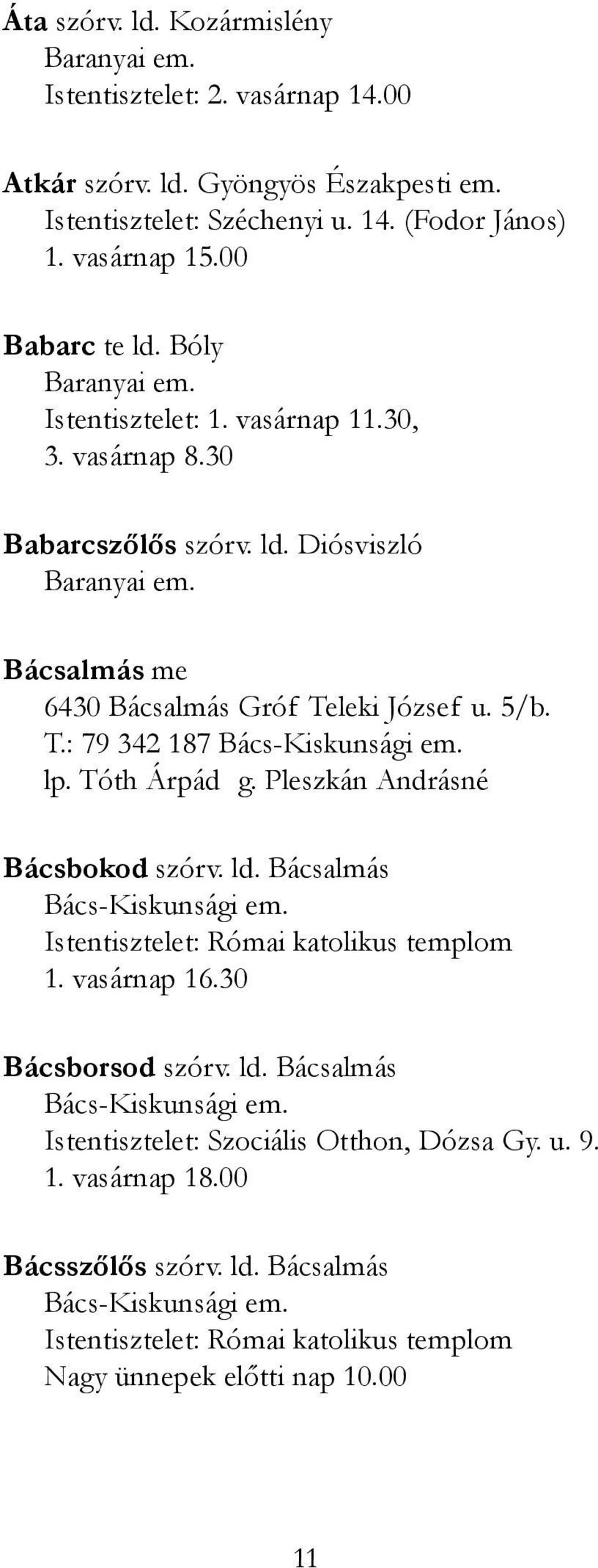 Tóth Árpád g. Pleszkán Andrásné Bácsbokod szórv. ld. Bácsalmás Istentisztelet: Római katolikus templom 1. vasárnap 16.30 Bácsborsod szórv. ld. Bácsalmás Istentisztelet: Szociális Otthon, Dózsa Gy.