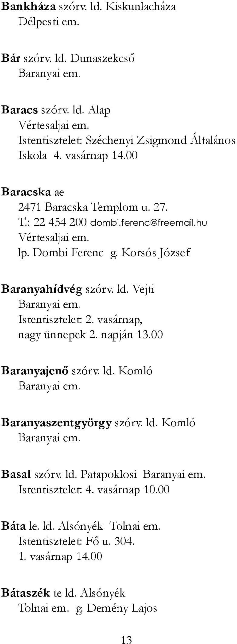 lp. Dombi Ferenc g. Korsós József Baranyahídvég szórv. ld. Vejti Istentisztelet: 2. vasárnap, nagy ünnepek 2. napján 13.00 Baranyajenő szórv. ld. Komló Baranyaszentgyörgy szórv.