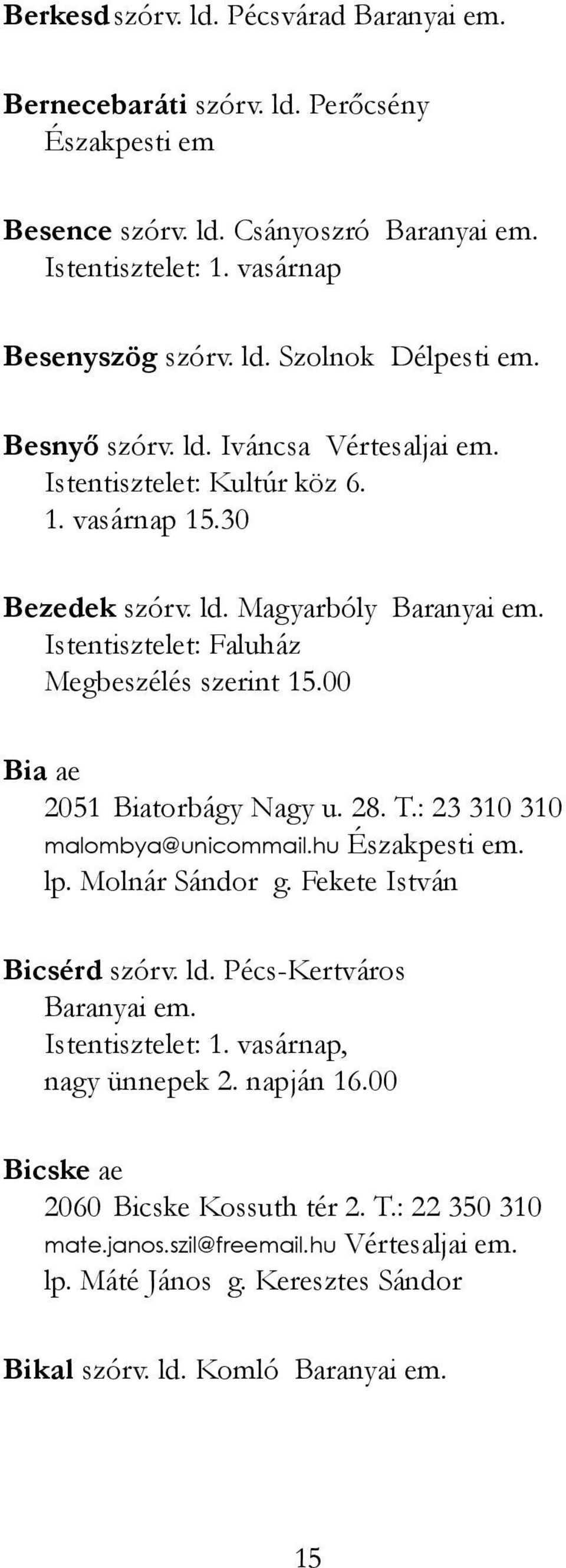 00 Bia ae 2051 Biatorbágy Nagy u. 28. T.: 23 310 310 malombya@unicommail.hu Északpesti em. lp. Molnár Sándor g. Fekete István Bicsérd szórv. ld. Pécs-Kertváros Istentisztelet: 1.