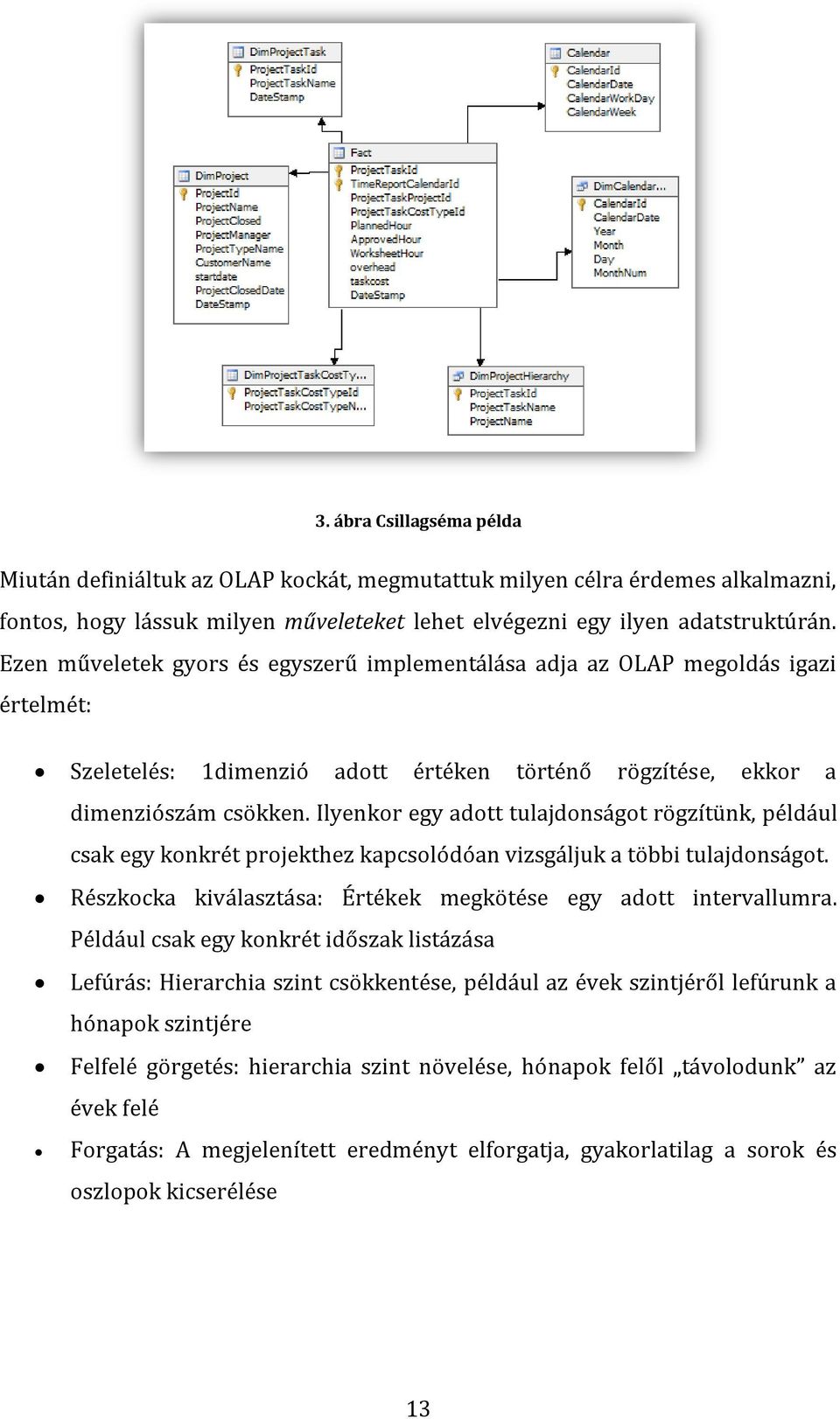 Ilyenkor egy adott tulajdonságot rögzítünk, például csak egy konkrét projekthez kapcsolódóan vizsgáljuk a többi tulajdonságot. Részkocka kiválasztása: Értékek megkötése egy adott intervallumra.