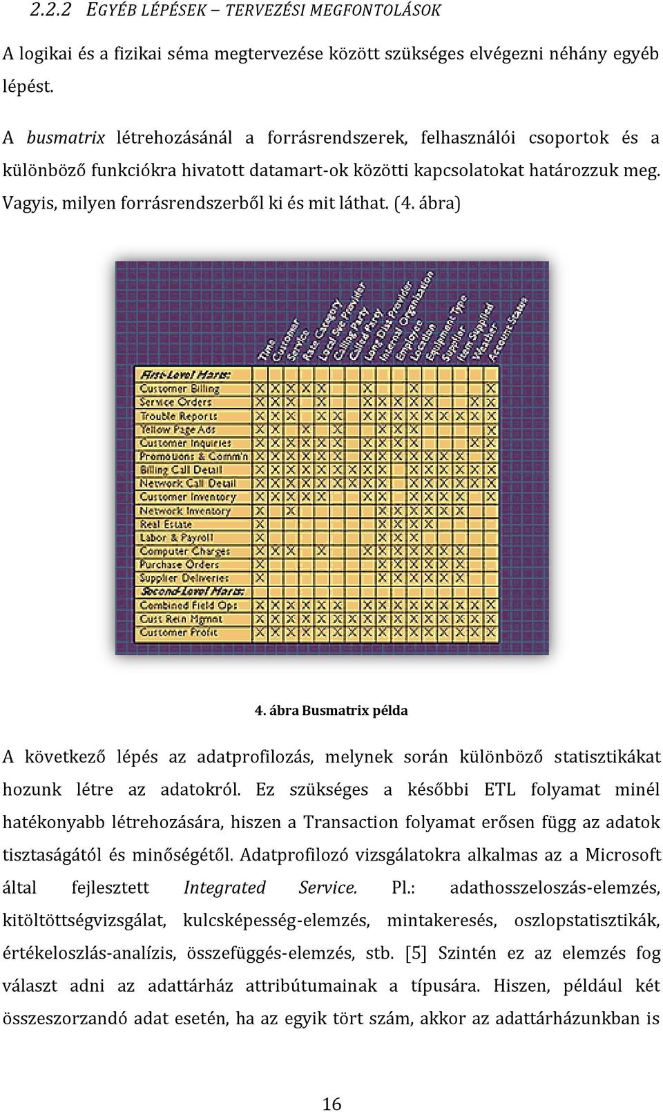 Vagyis, milyen forrásrendszerből ki és mit láthat. (4. ábra) 4. ábra Busmatrix példa A következő lépés az adatprofilozás, melynek során különböző statisztikákat hozunk létre az adatokról.