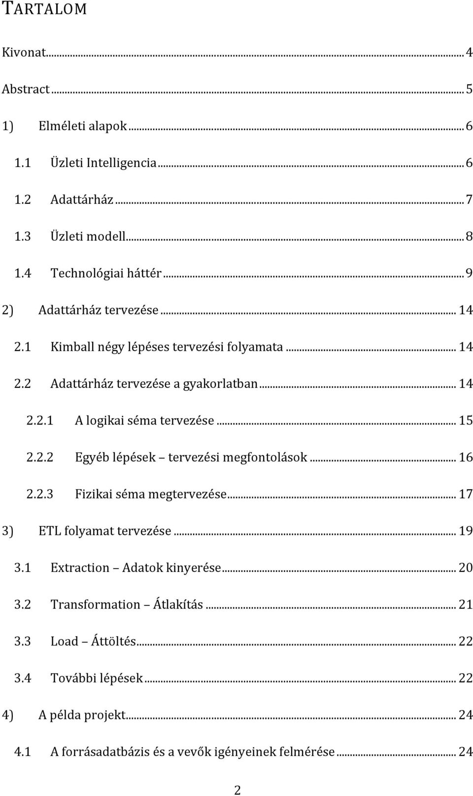 .. 15 2.2.2 Egyéb lépések tervezési megfontolások... 16 2.2.3 Fizikai séma megtervezése... 17 3) ETL folyamat tervezése... 19 3.1 Extraction Adatok kinyerése... 20 3.