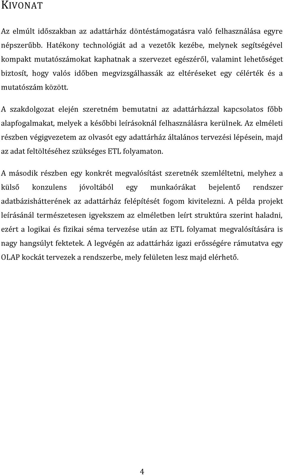 eltéréseket egy célérték és a mutatószám között. A szakdolgozat elején szeretném bemutatni az adattárházzal kapcsolatos főbb alapfogalmakat, melyek a későbbi leírásoknál felhasználásra kerülnek.