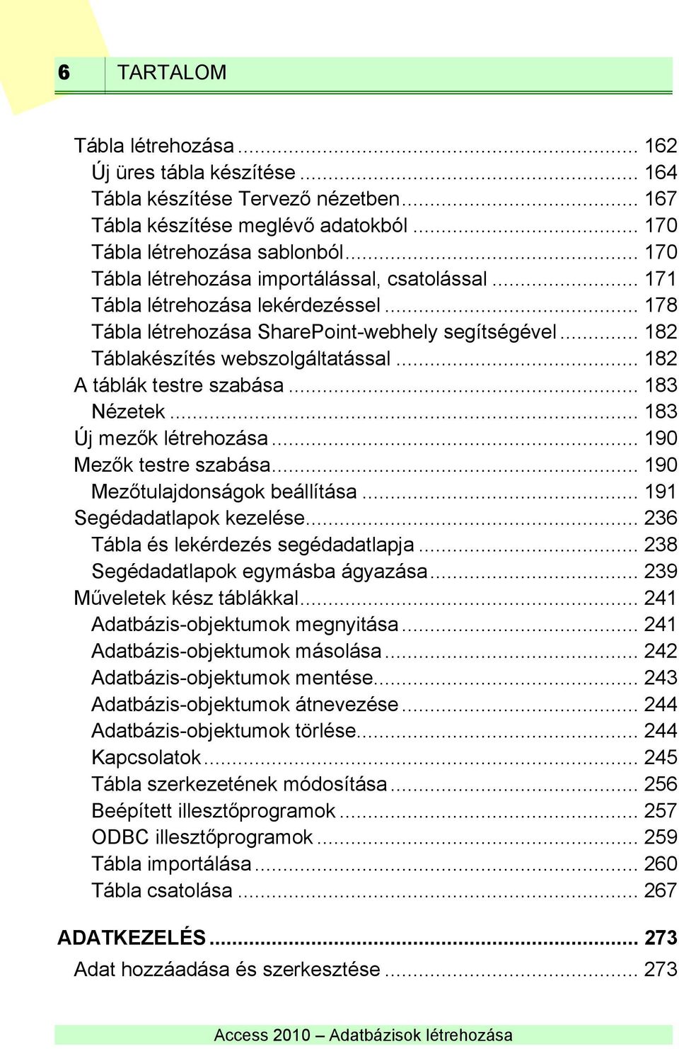 .. 182 A táblák testre szabása... 183 Nézetek... 183 Új mezők létrehozása... 190 Mezők testre szabása... 190 Mezőtulajdonságok beállítása... 191 Segédadatlapok kezelése.