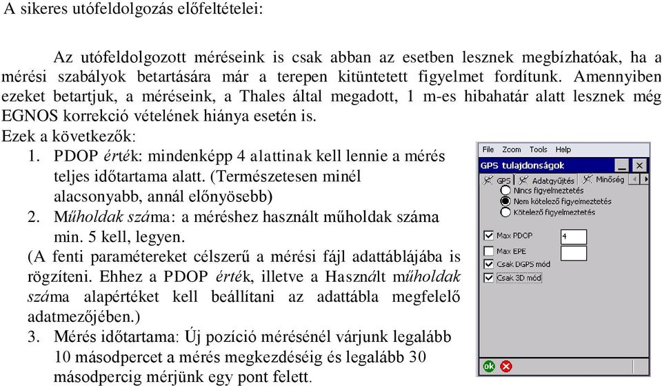 PDOP érték: mindenképp 4 alattinak kell lennie a mérés teljes időtartama alatt. (Természetesen minél alacsonyabb, annál előnyösebb) 2. Műholdak száma: a méréshez használt műholdak száma min.