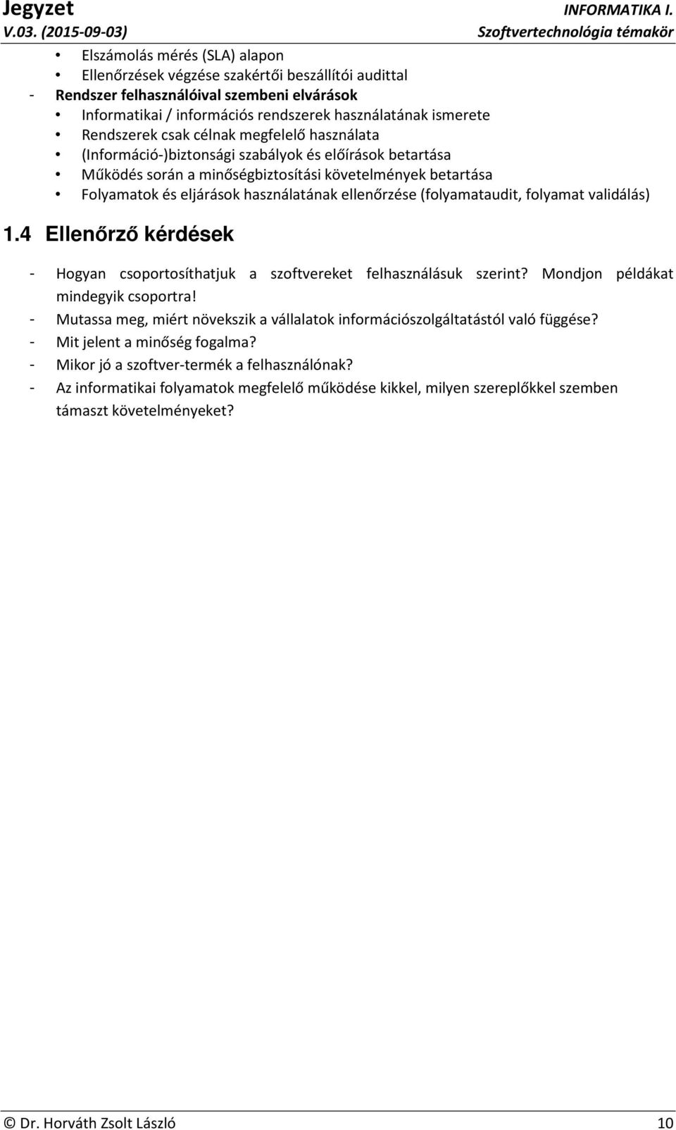 (folyamataudit, folyamat validálás) 1.4 Ellenőrző kérdések - Hogyan csoportosíthatjuk a szoftvereket felhasználásuk szerint? Mondjon példákat mindegyik csoportra!