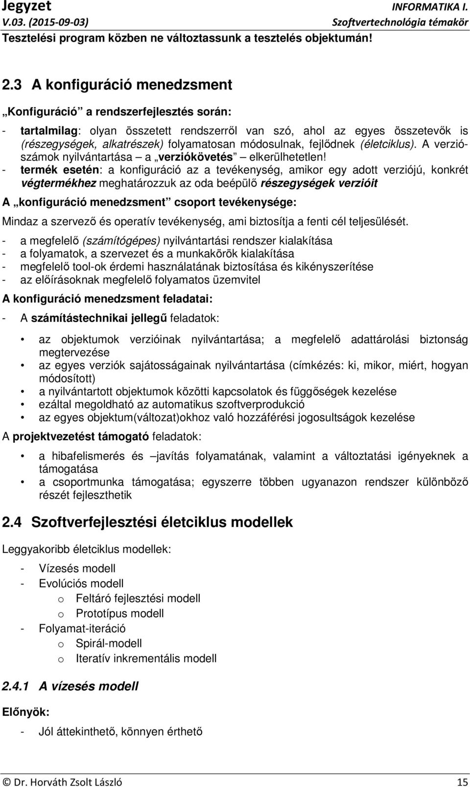 módosulnak, fejlődnek (életciklus). A verziószámok nyilvántartása a verziókövetés elkerülhetetlen!