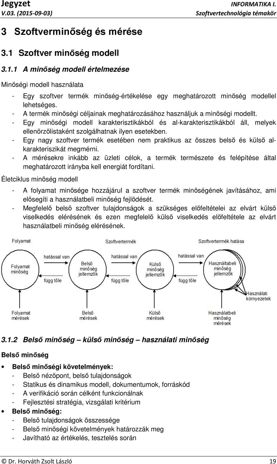 - Egy minőségi modell karakterisztikákból és al-karakterisztikákból áll, melyek ellenőrzőlistaként szolgálhatnak ilyen esetekben.