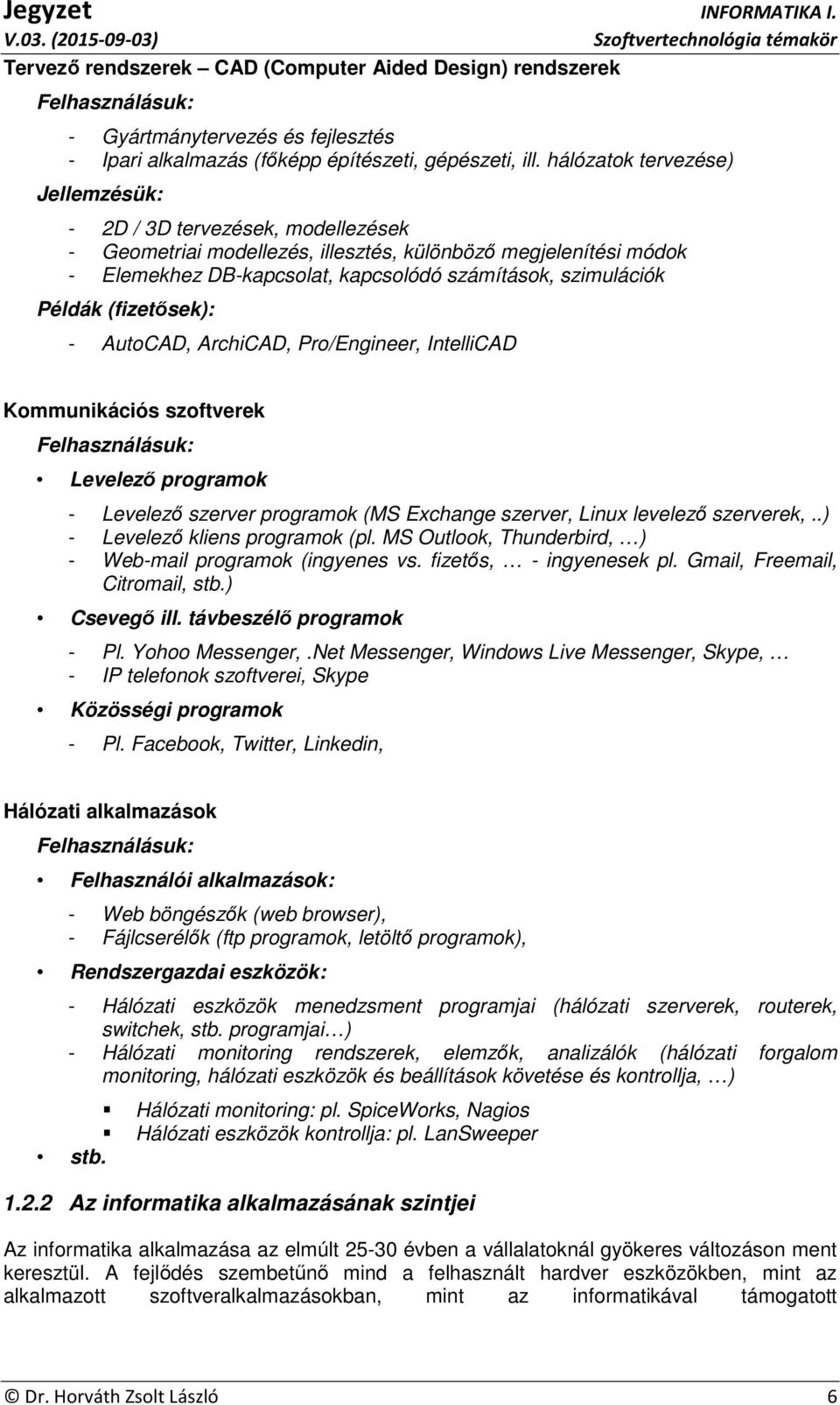 Példák (fizetősek): - AutoCAD, ArchiCAD, Pro/Engineer, IntelliCAD Kommunikációs szoftverek Felhasználásuk: Levelező programok - Levelező szerver programok (MS Exchange szerver, Linux levelező