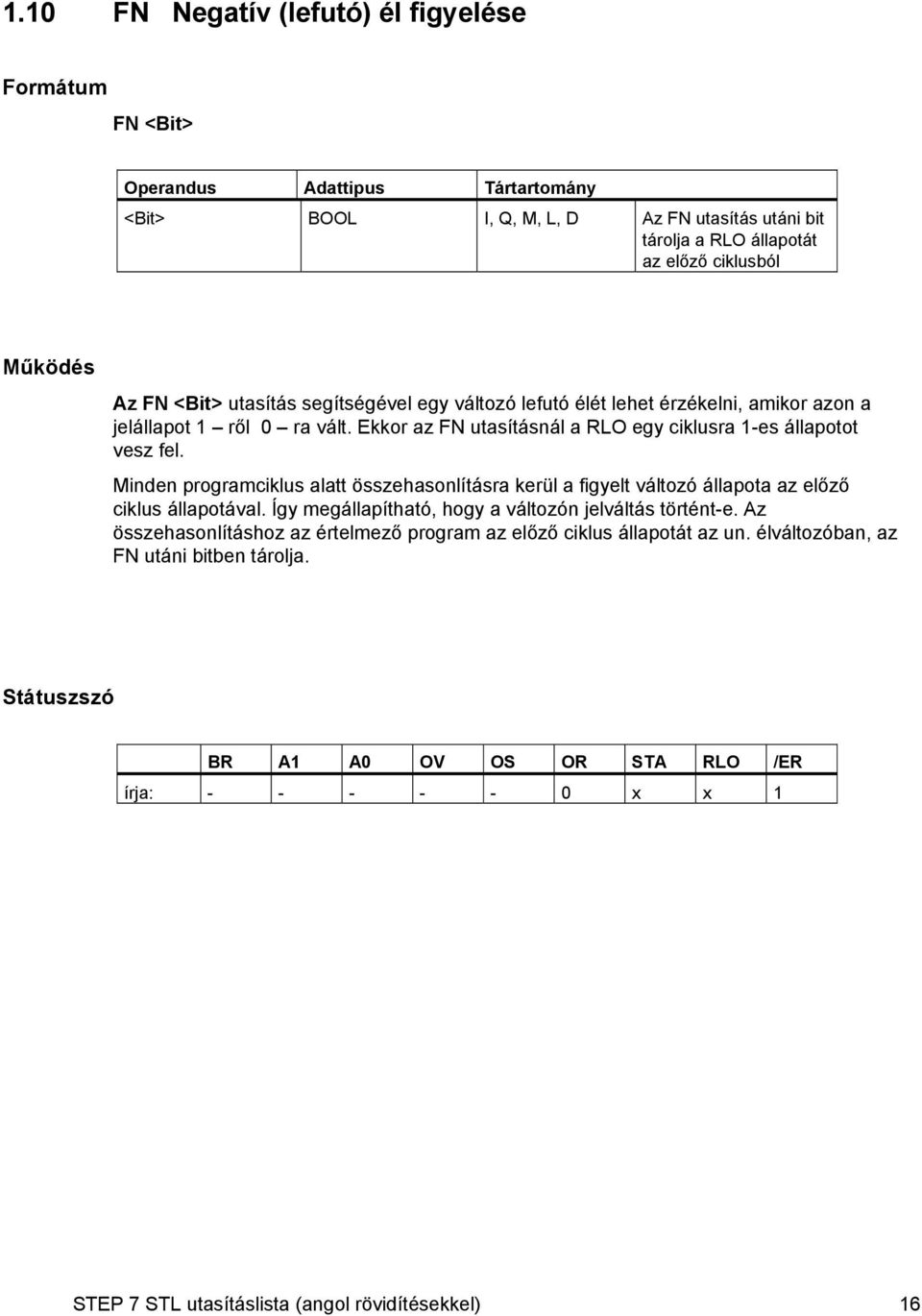 Ekkor az FN utasításnál a RLO egy ciklusra 1-es állapotot vesz fel. Minden programciklus alatt összehasonlításra kerül a figyelt változó állapota az előző ciklus állapotával.