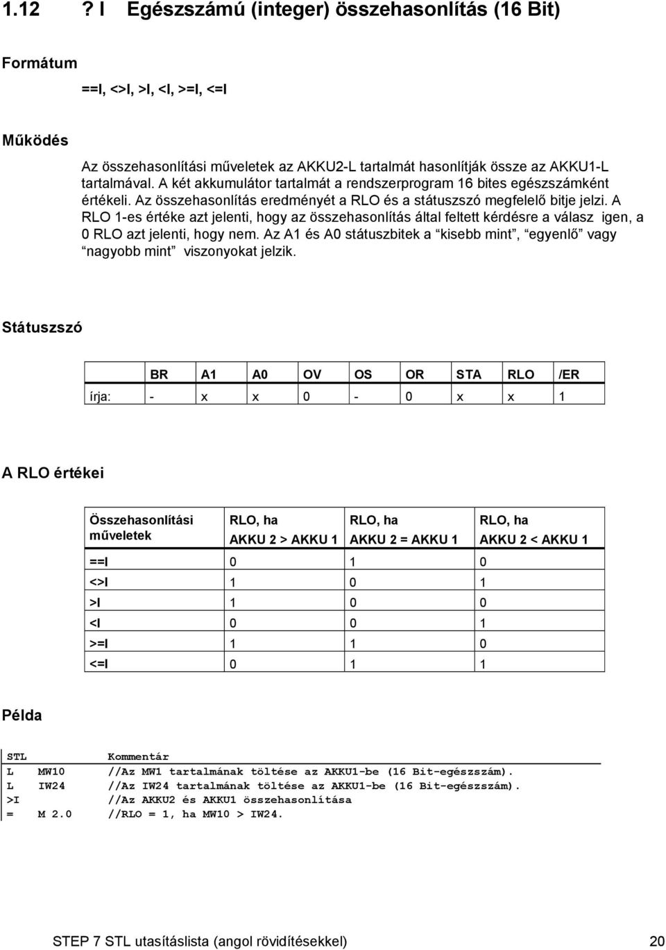 A RLO 1-es értéke azt jelenti, hogy az összehasonlítás által feltett kérdésre a válasz igen, a 0 RLO azt jelenti, hogy nem.