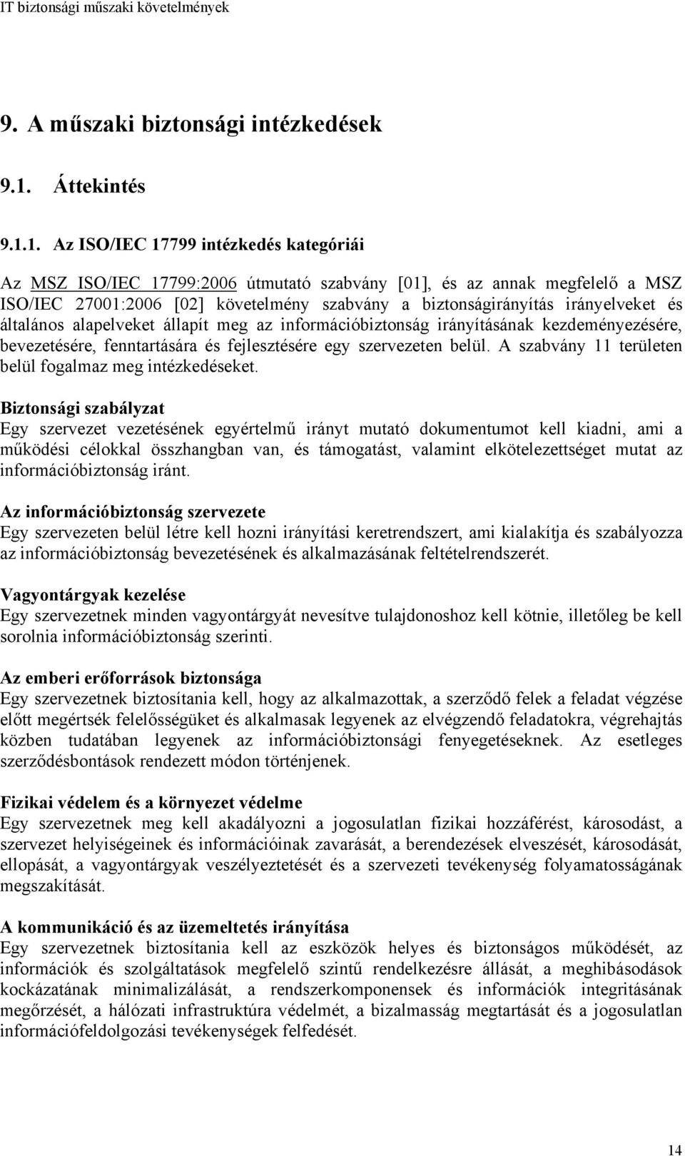 1. Az ISO/IEC 17799 intézkedés kategóriái Az MSZ ISO/IEC 17799:2006 útmutató szabvány [01], és az annak megfelelő a MSZ ISO/IEC 27001:2006 [02] követelmény szabvány a biztonságirányítás irányelveket