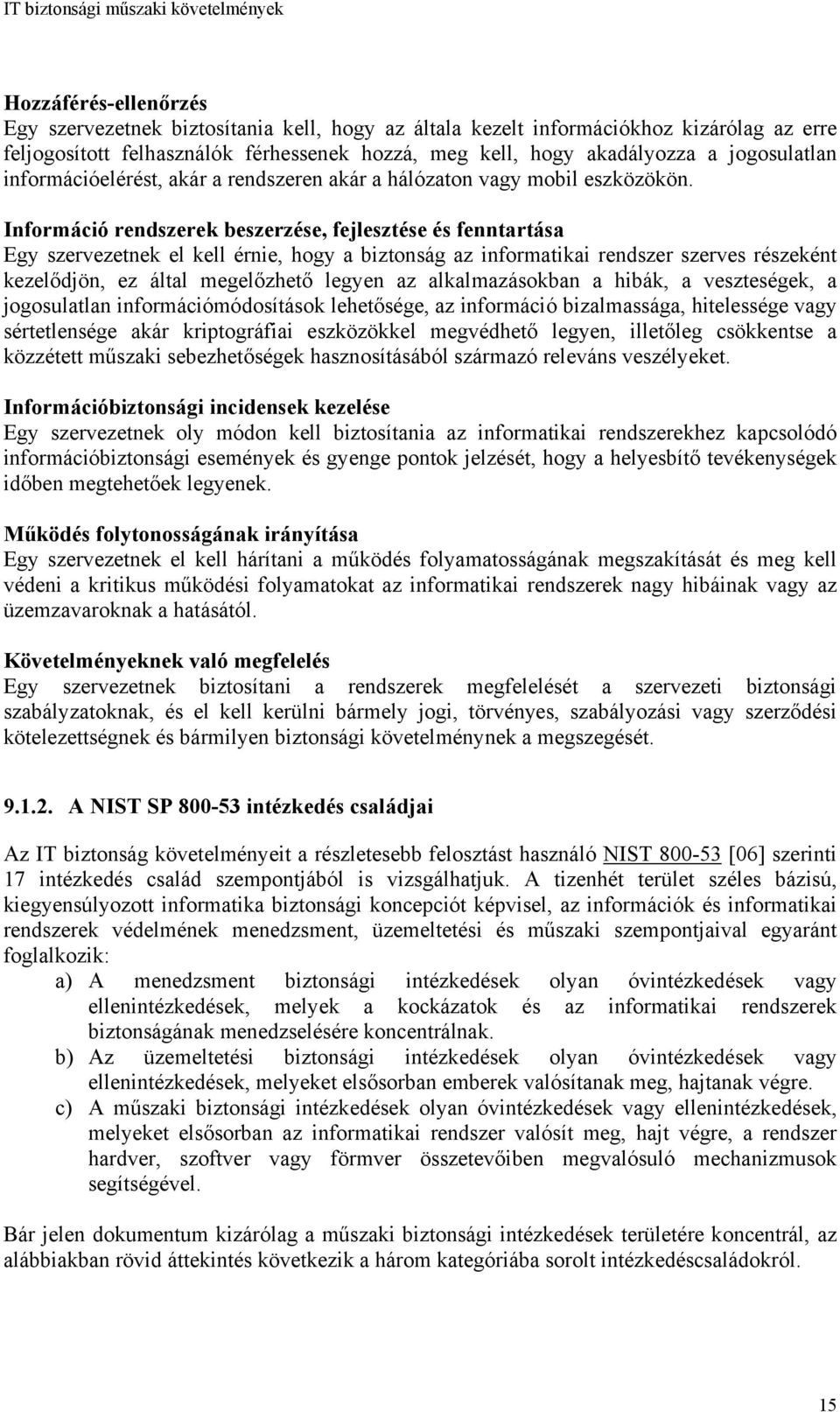 Információ rendszerek beszerzése, fejlesztése és fenntartása Egy szervezetnek el kell érnie, hogy a biztonság az informatikai rendszer szerves részeként kezelődjön, ez által megelőzhető legyen az