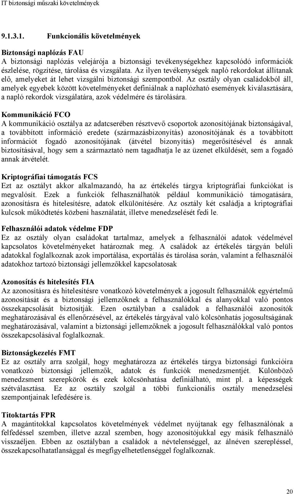 Az osztály olyan családokból áll, amelyek egyebek között követelményeket definiálnak a naplózható események kiválasztására, a napló rekordok vizsgálatára, azok védelmére és tárolására.