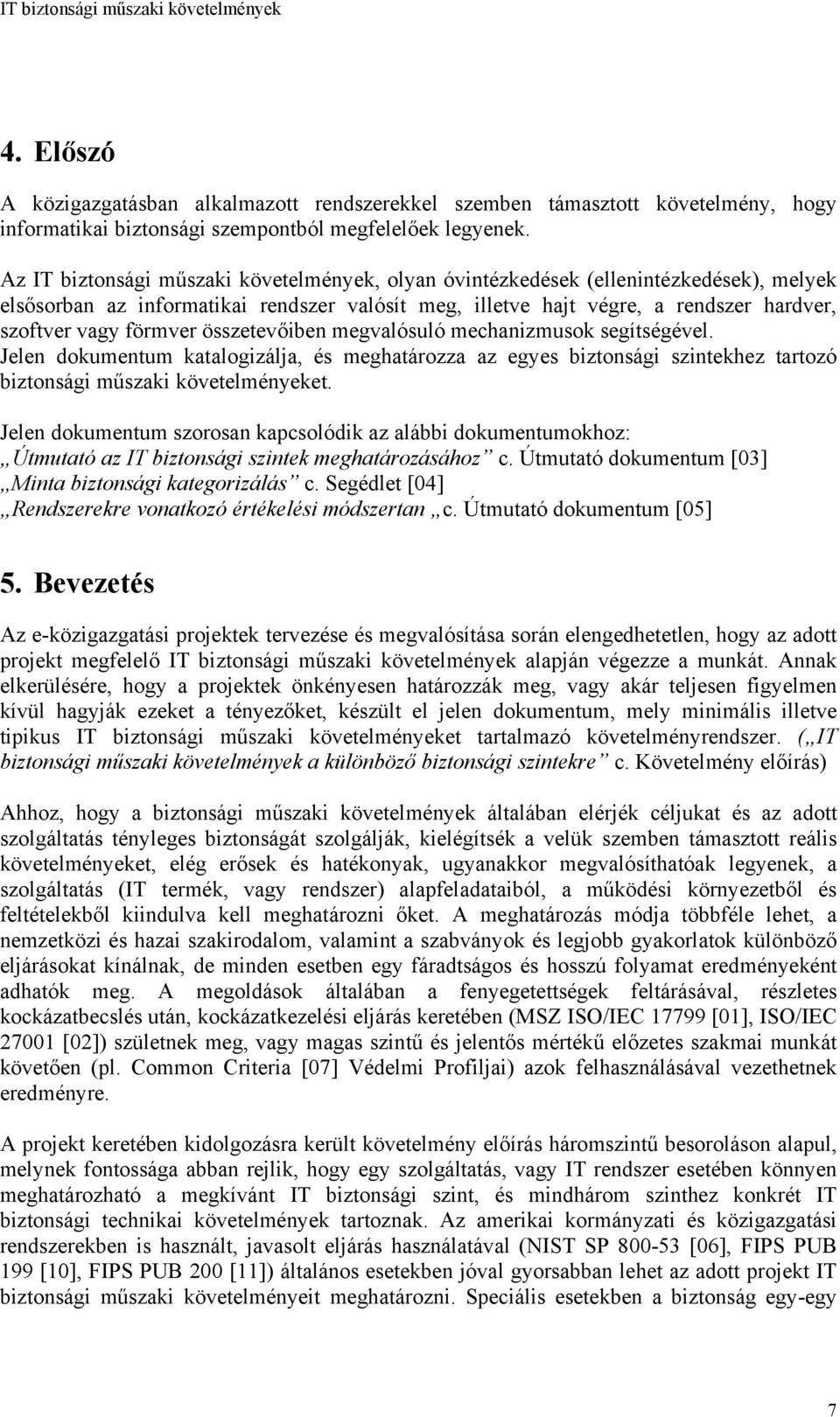 összetevőiben megvalósuló mechanizmusok segítségével. Jelen dokumentum katalogizálja, és meghatározza az egyes biztonsági szintekhez tartozó biztonsági műszaki követelményeket.