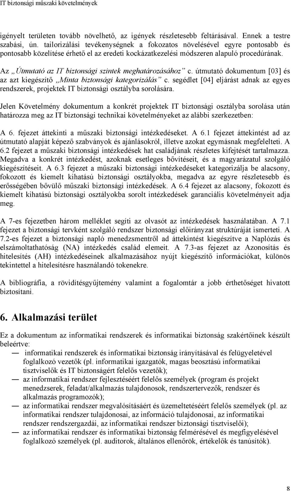 Az Útmutató az IT biztonsági szintek meghatározásához c. útmutató dokumentum [03] és az azt kiegészítő Minta biztonsági kategorizálás c.