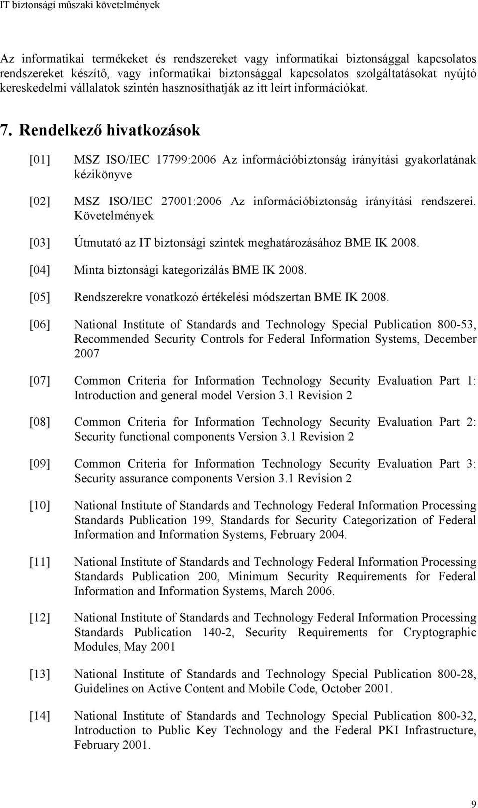 Rendelkező hivatkozások [01] MSZ ISO/IEC 17799:2006 Az információbiztonság irányítási gyakorlatának kézikönyve [02] MSZ ISO/IEC 27001:2006 Az információbiztonság irányítási rendszerei.