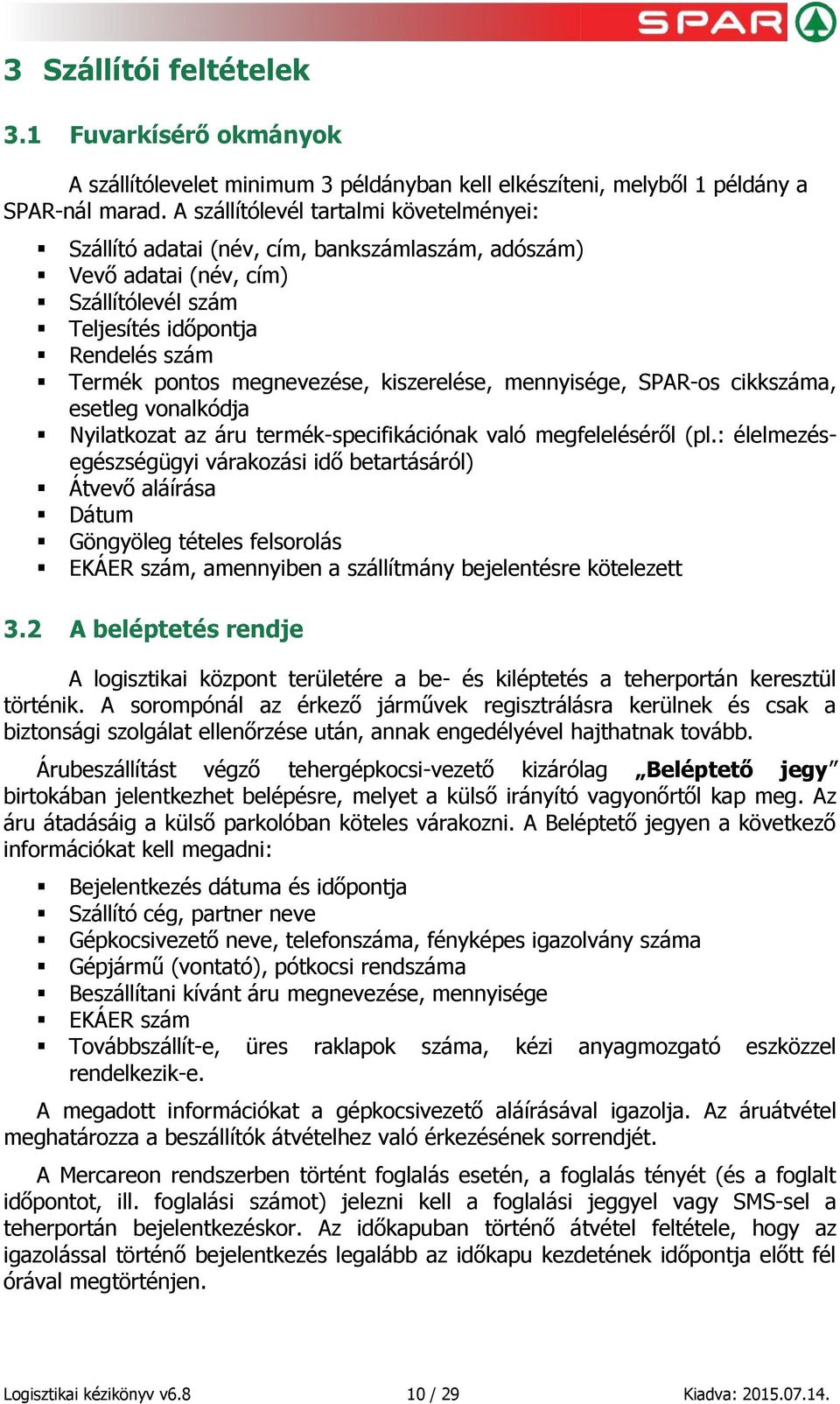 kiszerelése, mennyisége, SPAR-os cikkszáma, esetleg vonalkódja Nyilatkozat az áru termék-specifikációnak való megfeleléséről (pl.