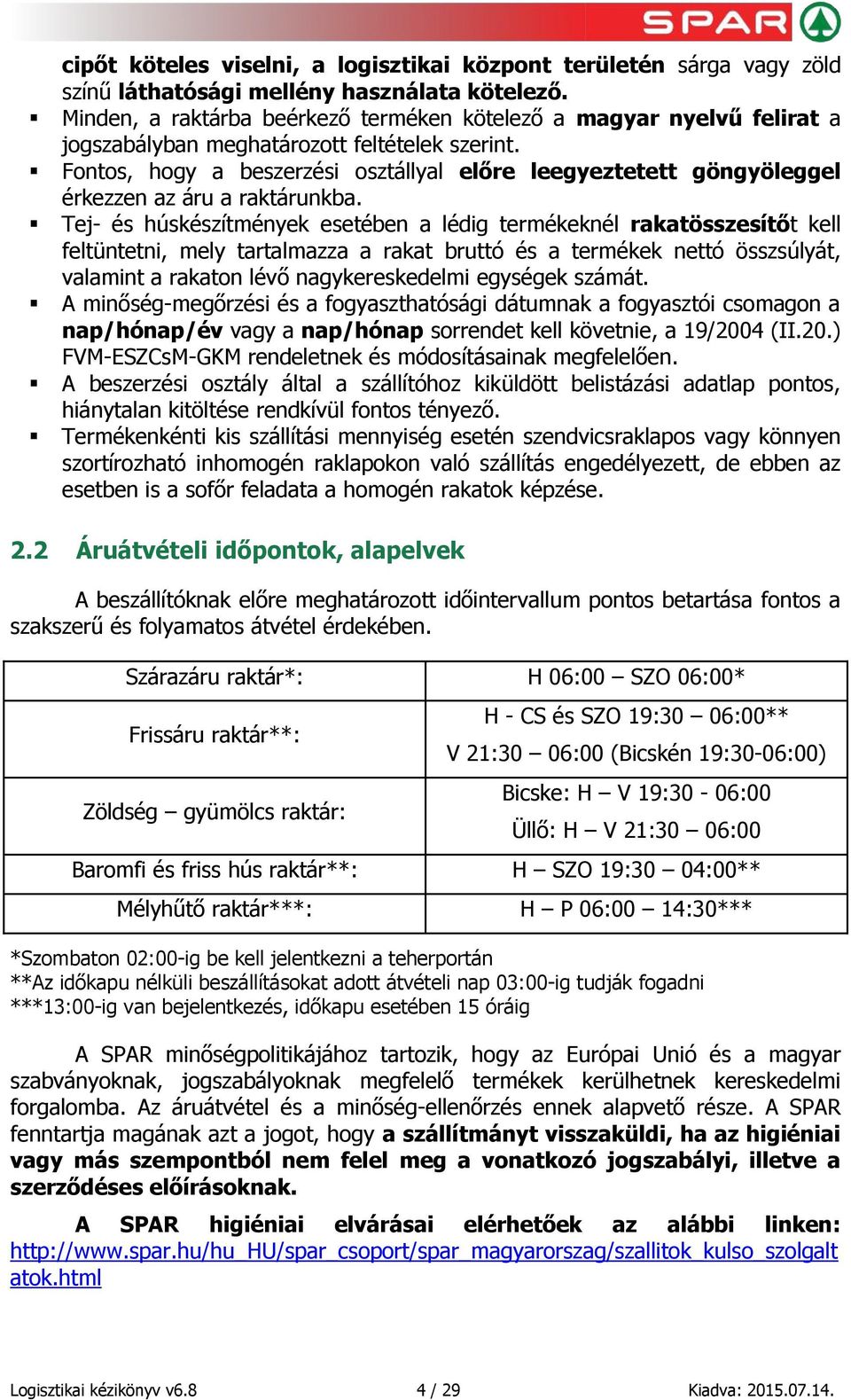 Fontos, hogy a beszerzési osztállyal előre leegyeztetett göngyöleggel érkezzen az áru a raktárunkba.