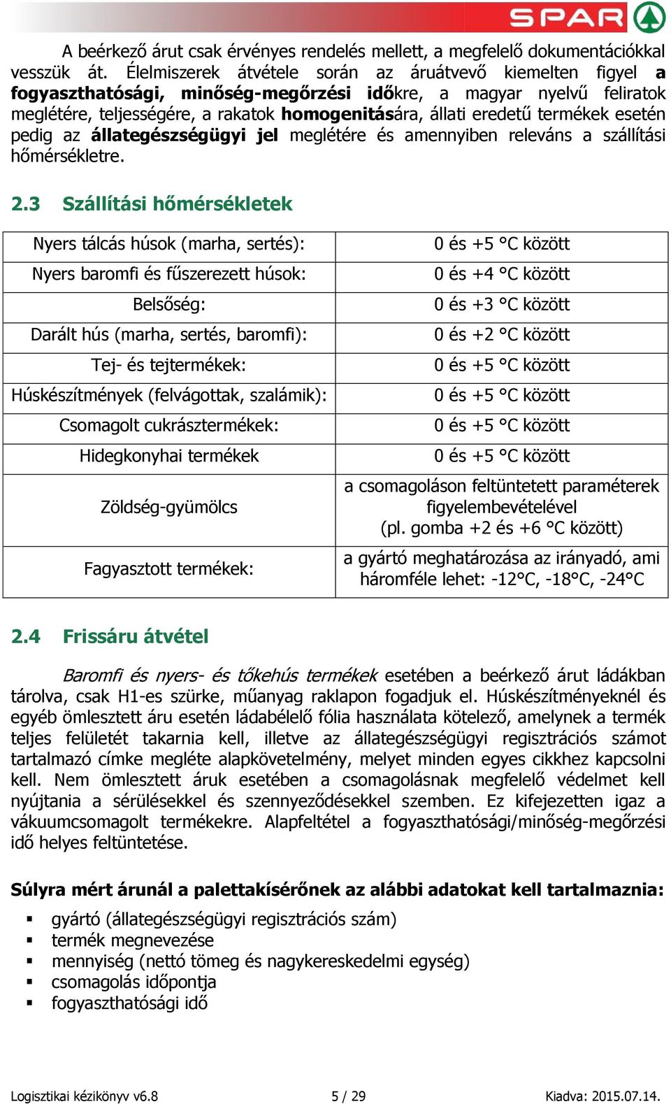 termékek esetén pedig az állategészségügyi jel meglétére és amennyiben releváns a szállítási hőmérsékletre. 2.