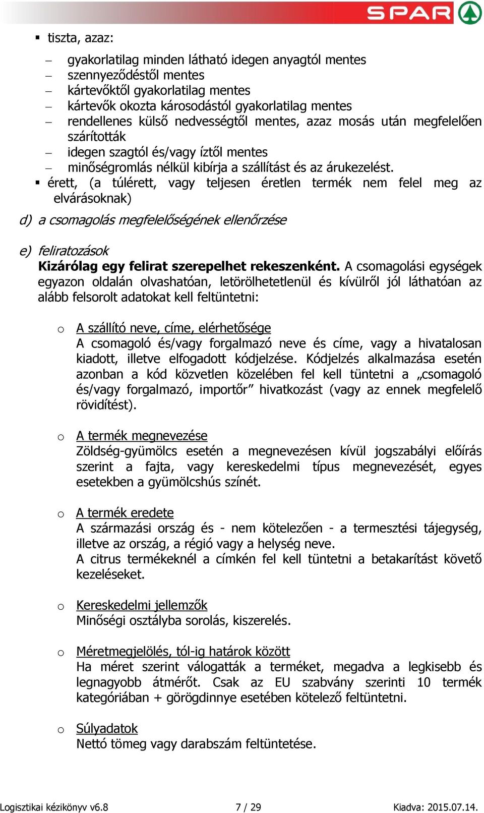 érett, (a túlérett, vagy teljesen éretlen termék nem felel meg az elvárásoknak) d) a csomagolás megfelelőségének ellenőrzése e) feliratozások Kizárólag egy felirat szerepelhet rekeszenként.