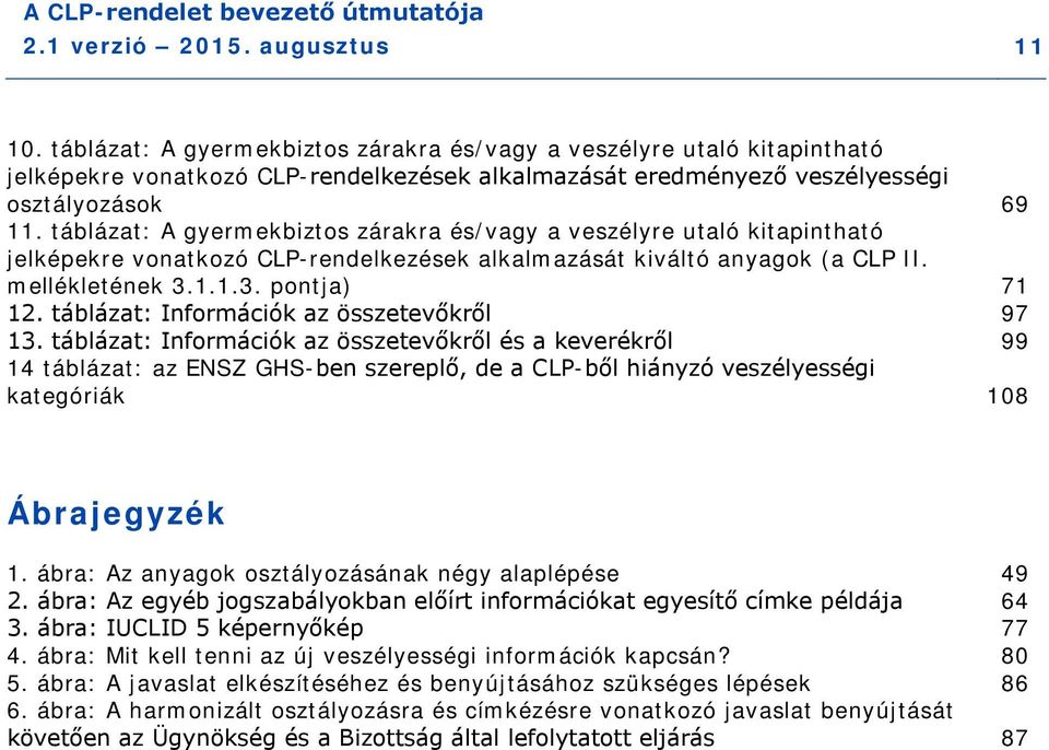 táblázat: A gyermekbiztos zárakra és/vagy a veszélyre utaló kitapintható jelképekre vonatkozó CLP-rendelkezések alkalmazását kiváltó anyagok (a CLP II. mellékletének 3.1.1.3. pontja) 71 12.