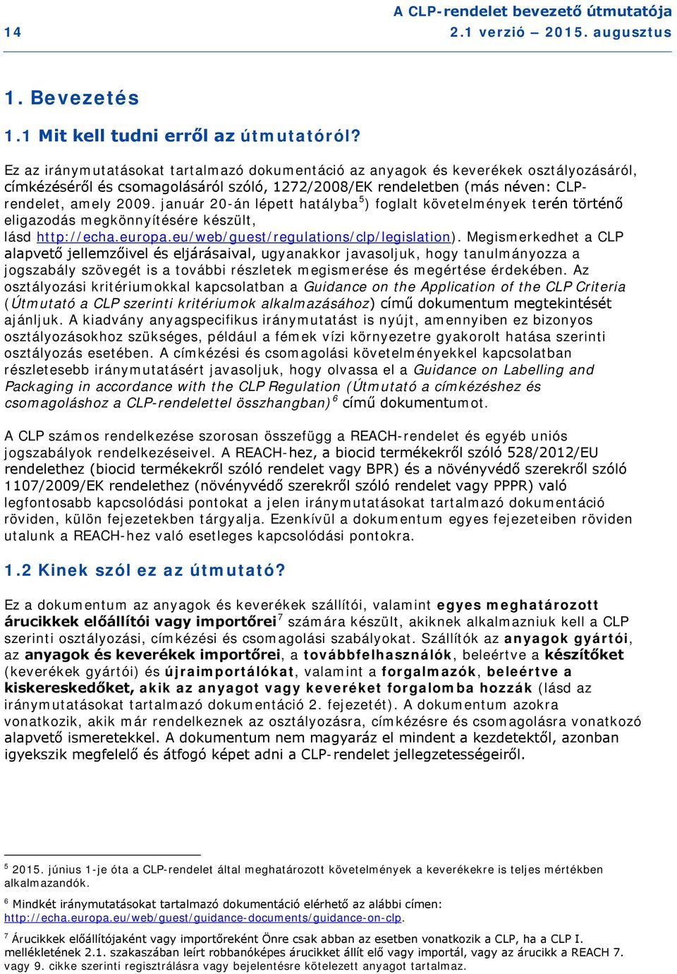 január 20-án lépett hatályba 5 ) foglalt követelmények terén történő eligazodás megkönnyítésére készült, lásd http://echa.europa.eu/web/guest/regulations/clp/legislation).