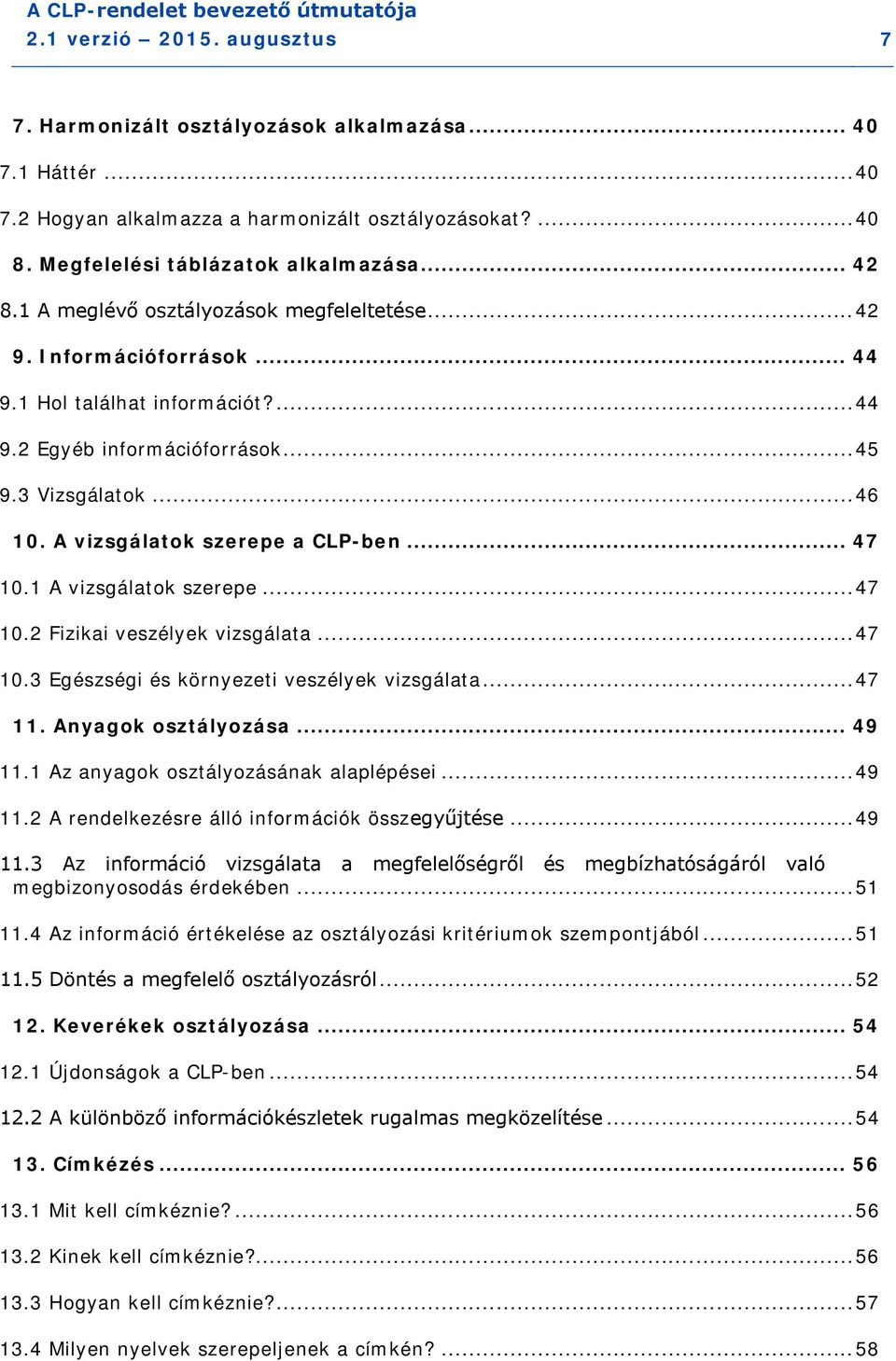 A vizsgálatok szerepe a CLP-ben... 47 10.1 A vizsgálatok szerepe... 47 10.2 Fizikai veszélyek vizsgálata... 47 10.3 Egészségi és környezeti veszélyek vizsgálata... 47 11. Anyagok osztályozása... 49 11.