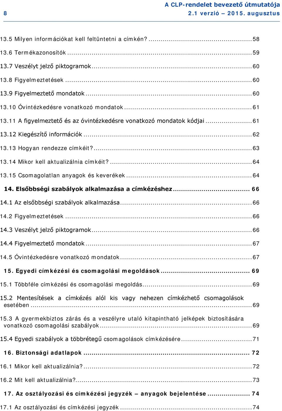 14 Mikor kell aktualizálnia címkéit?... 64 13.15 Csomagolatlan anyagok és keverékek... 64 14. Elsőbbségi szabályok alkalmazása a címkézéshez... 66 14.1 Az elsőbbségi szabályok alkalmazása... 66 14.2 Figyelmeztetések.