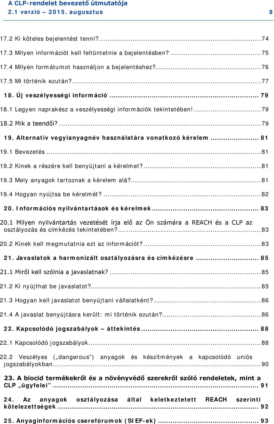 Alternatív vegyianyagnév használatára vonatkozó kérelem... 81 19.1 Bevezetés... 81 19.2 Kinek a részére kell benyújtani a kérelmet?... 81 19.3 Mely anyagok tartoznak a kérelem alá?... 81 19.4 Hogyan nyújtsa be kérelmét?