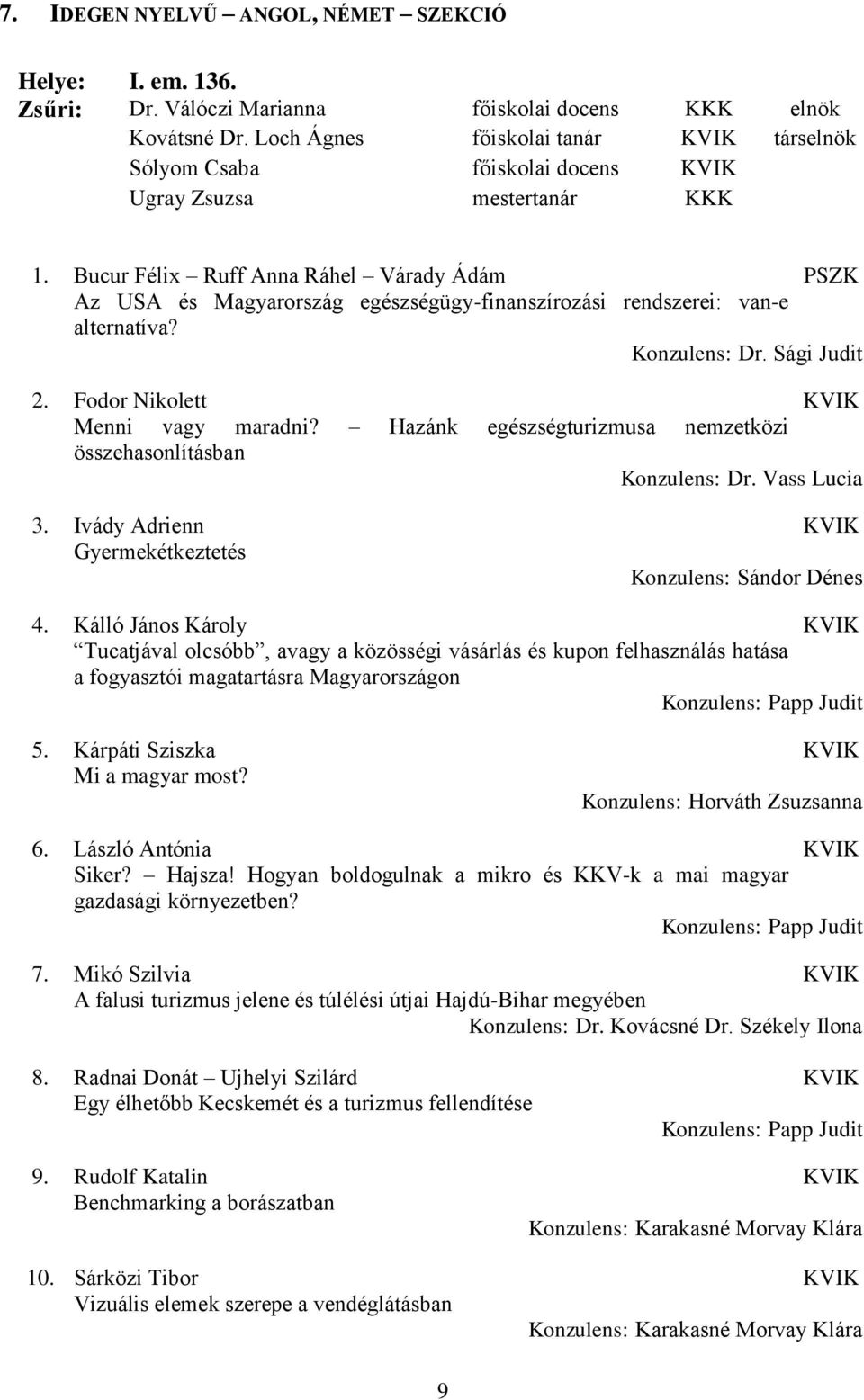 Bucur Félix Ruff Anna Ráhel Várady Ádám Az USA és Magyarország egészségügy-finanszírozási rendszerei: van-e alternatíva? Konzulens: Dr. Sági Judit 2. Fodor Nikolett Menni vagy maradni?