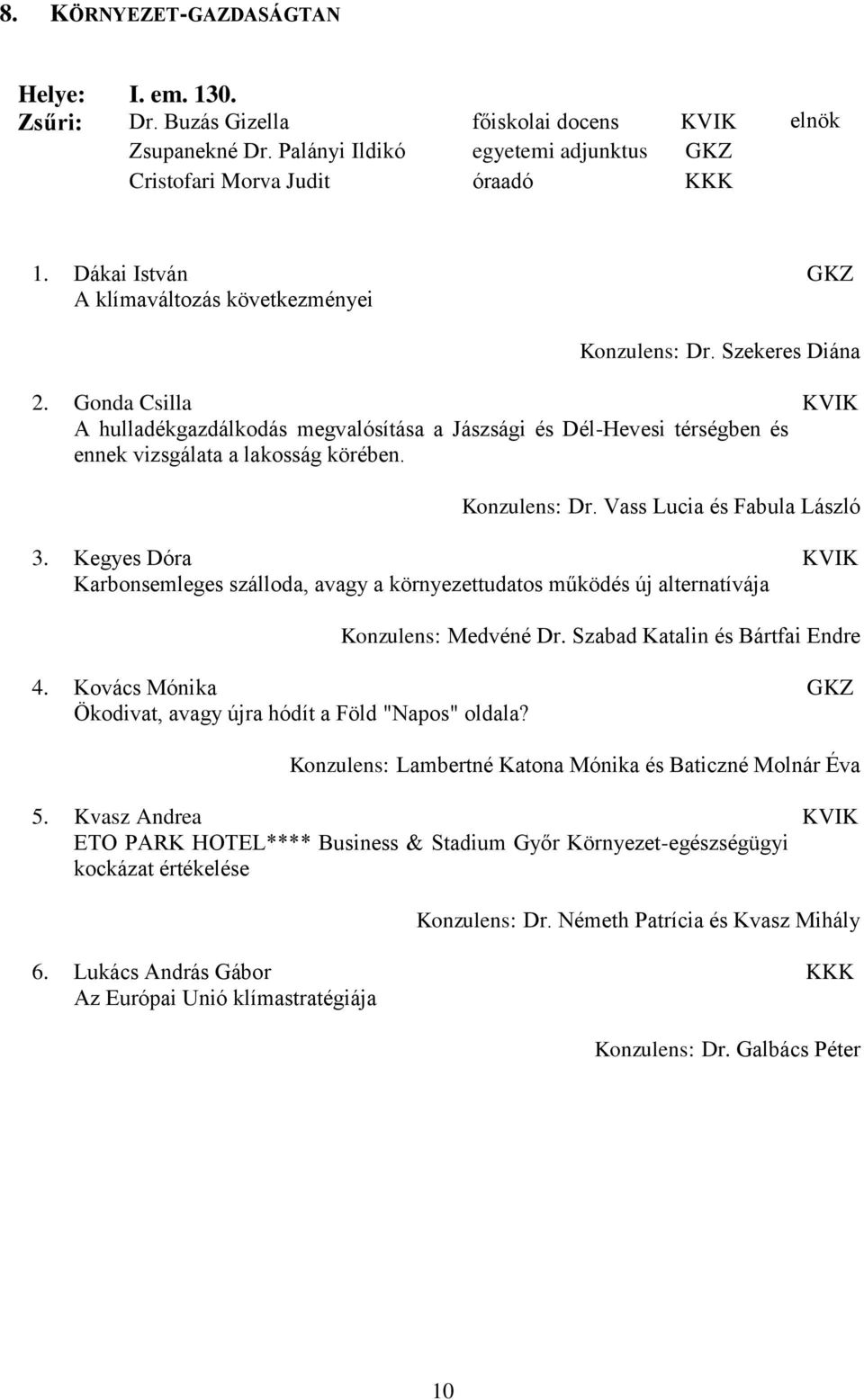 Vass Lucia és Fabula László 3. Kegyes Dóra Karbonsemleges szálloda, avagy a környezettudatos működés új alternatívája Konzulens: Medvéné Dr. Szabad Katalin és Bártfai Endre 4.