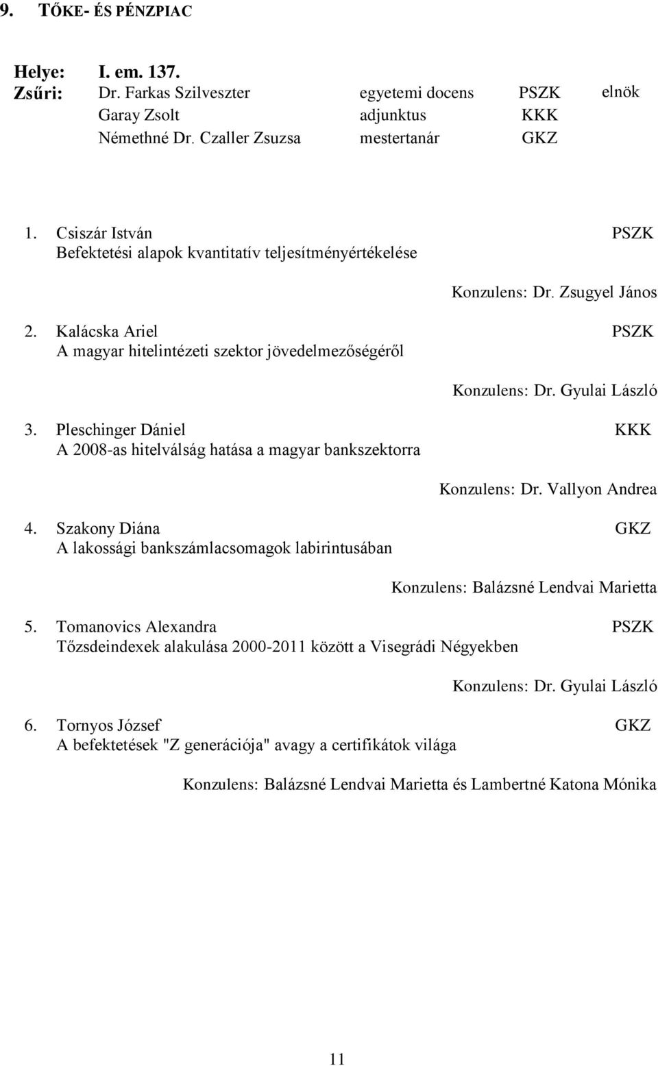 Pleschinger Dániel A 2008-as hitelválság hatása a magyar bankszektorra Konzulens: Dr. Vallyon Andrea 4.