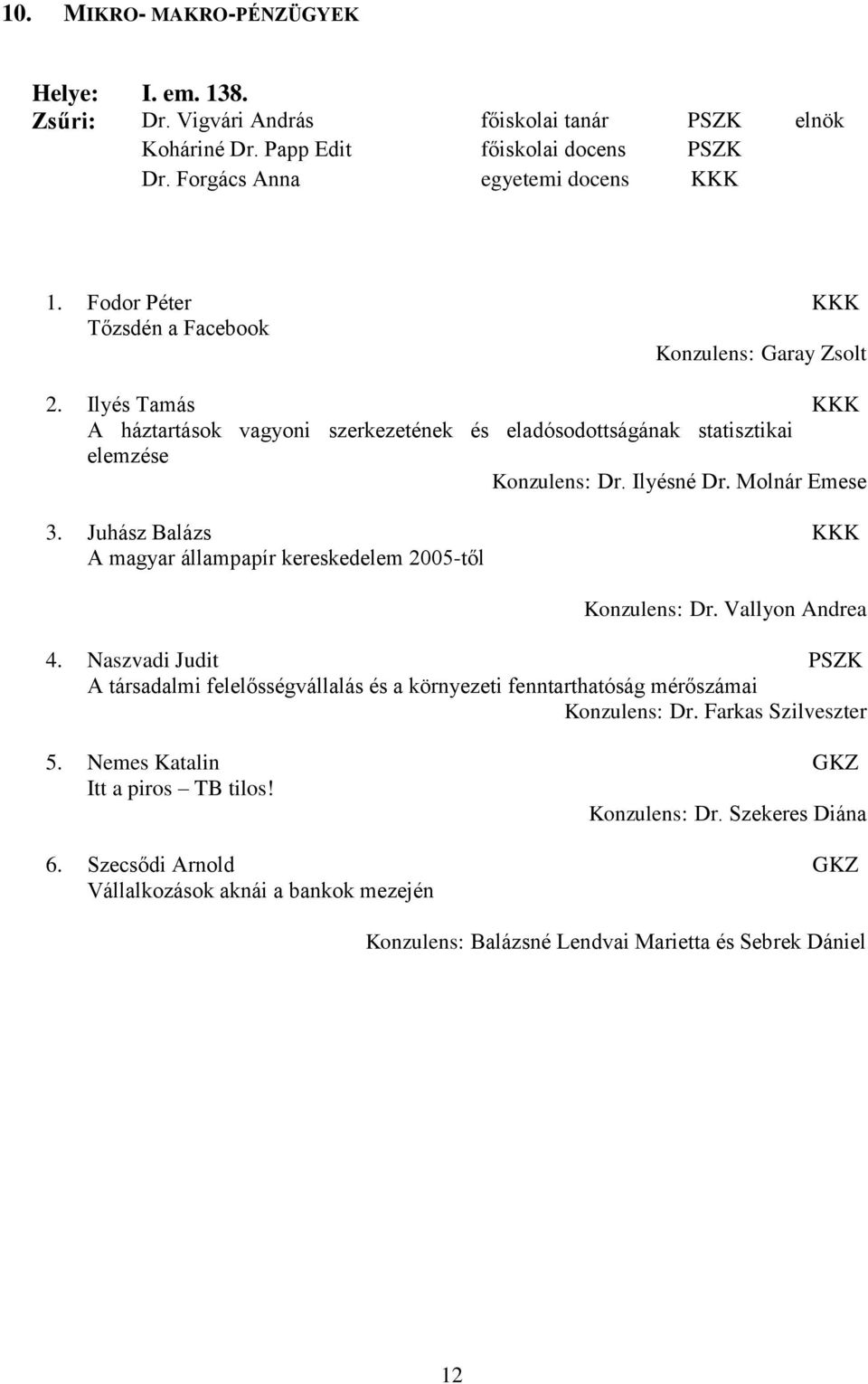 Molnár Emese 3. Juhász Balázs A magyar állampapír kereskedelem 2005-től Konzulens: Dr. Vallyon Andrea 4.