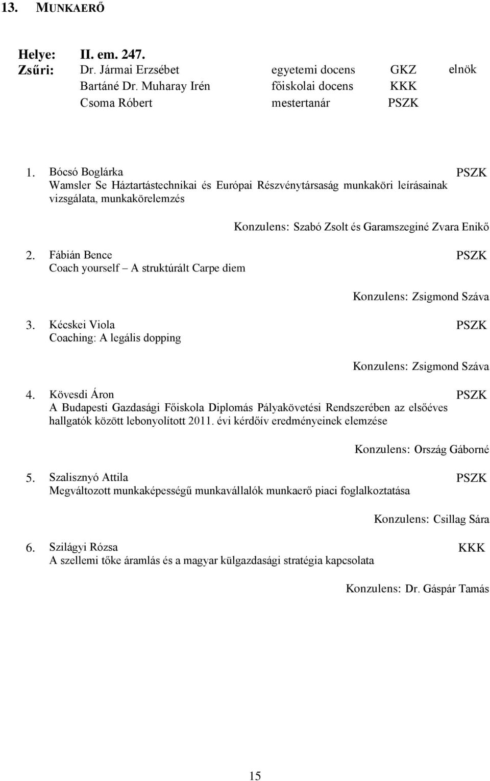 Fábián Bence Coach yourself A struktúrált Carpe diem Konzulens: Zsigmond Száva 3. Kécskei Viola Coaching: A legális dopping Konzulens: Zsigmond Száva 4.