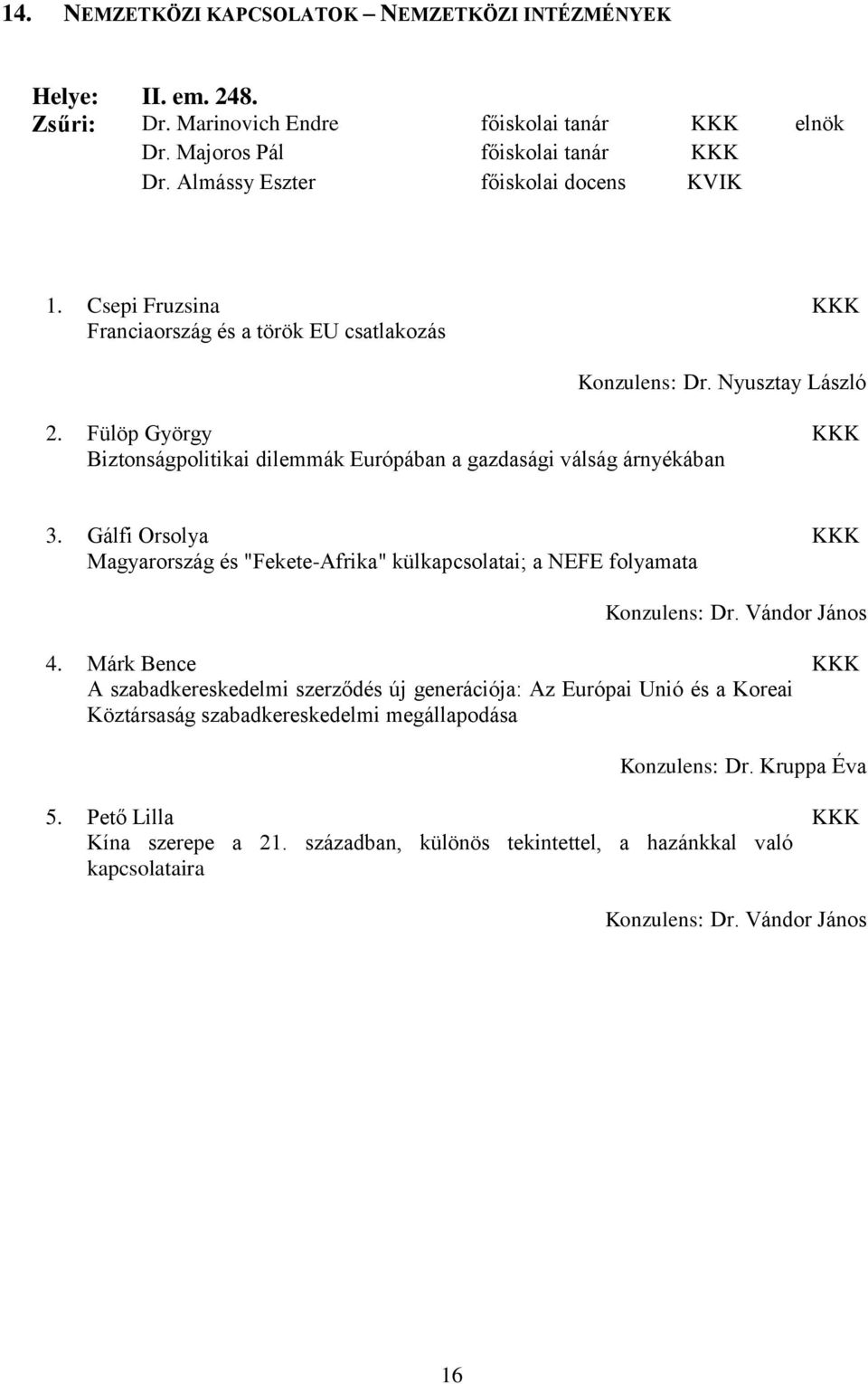 Gálfi Orsolya Magyarország és "Fekete-Afrika" külkapcsolatai; a NEFE folyamata Konzulens: Dr. Vándor János 4.