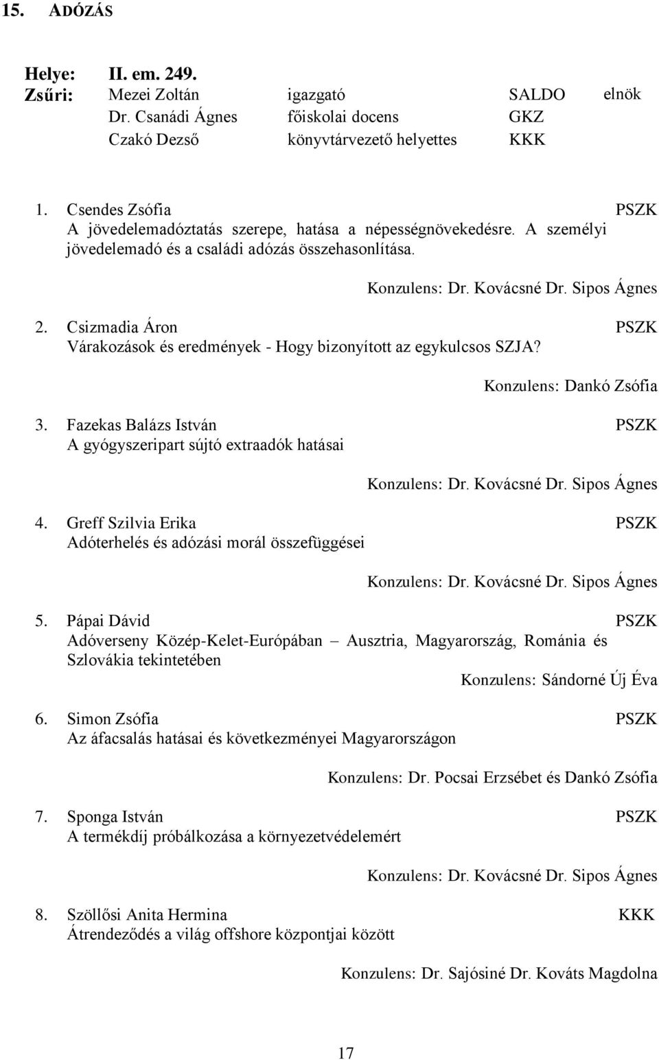 Csizmadia Áron Várakozások és eredmények - Hogy bizonyított az egykulcsos SZJA? Konzulens: Dankó Zsófia 3. Fazekas Balázs István A gyógyszeripart sújtó extraadók hatásai Konzulens: Dr. Kovácsné Dr.